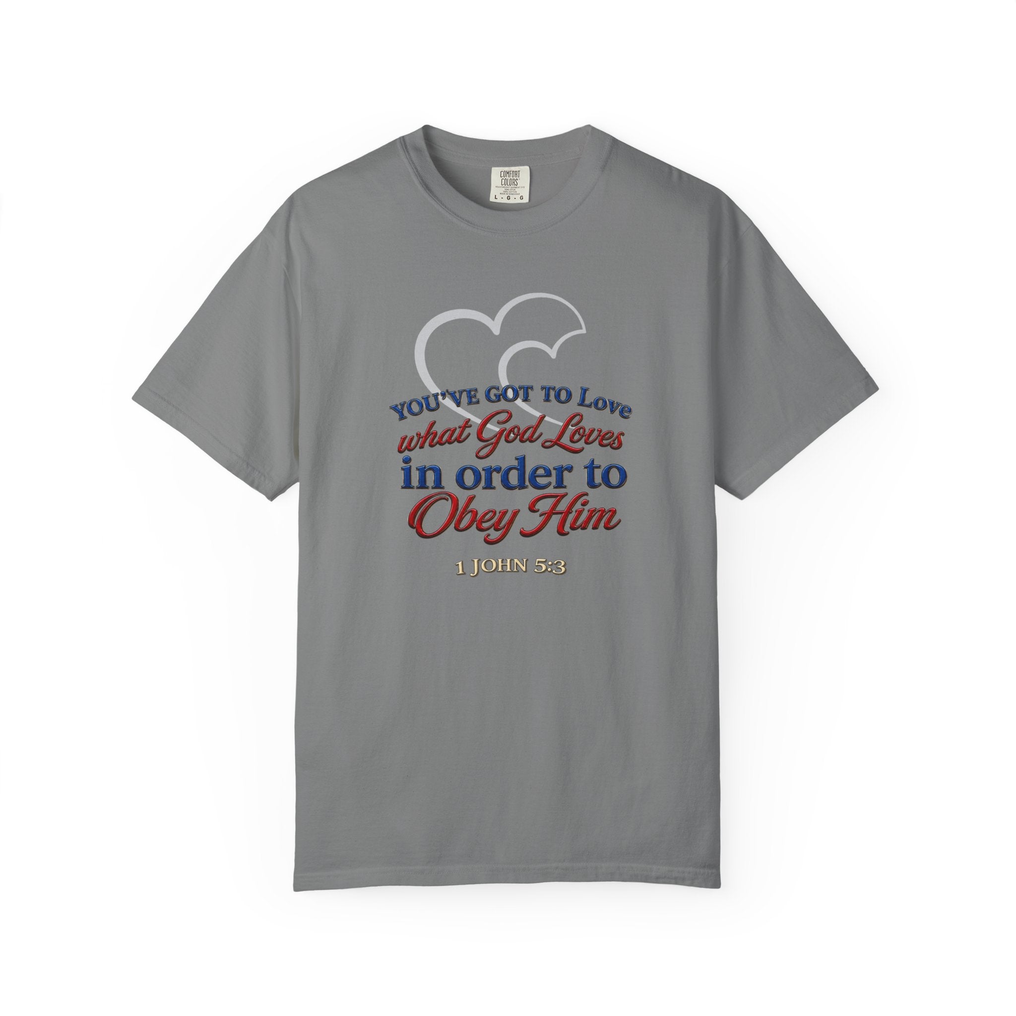 Christian Scripture T-Shirt — "You've Got to Love What God Loves in Order to Obey Him" (1 John 5:3)