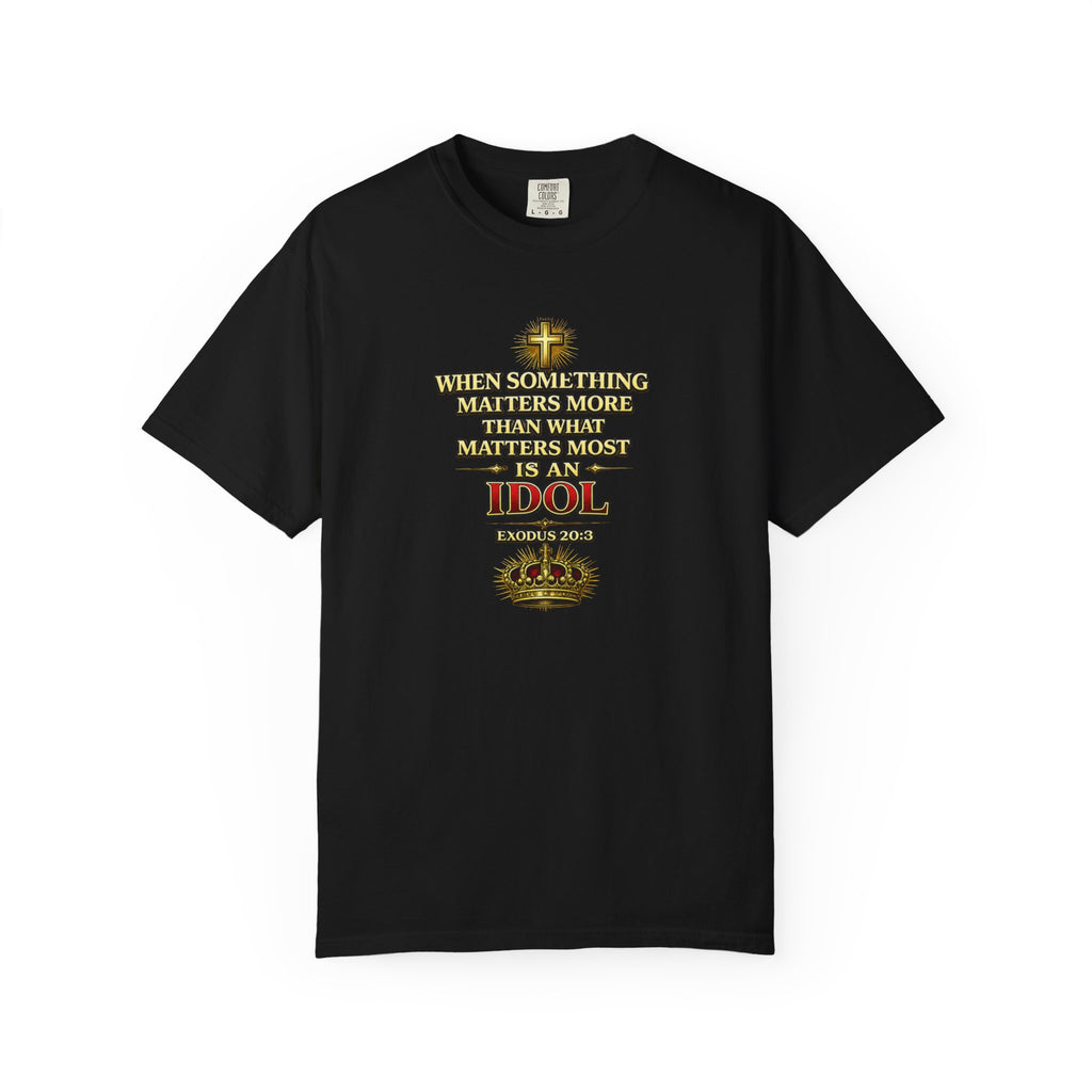 Christian Message T-Shirt — "If It Matters More Than God It's an Idol" Graphic Tee