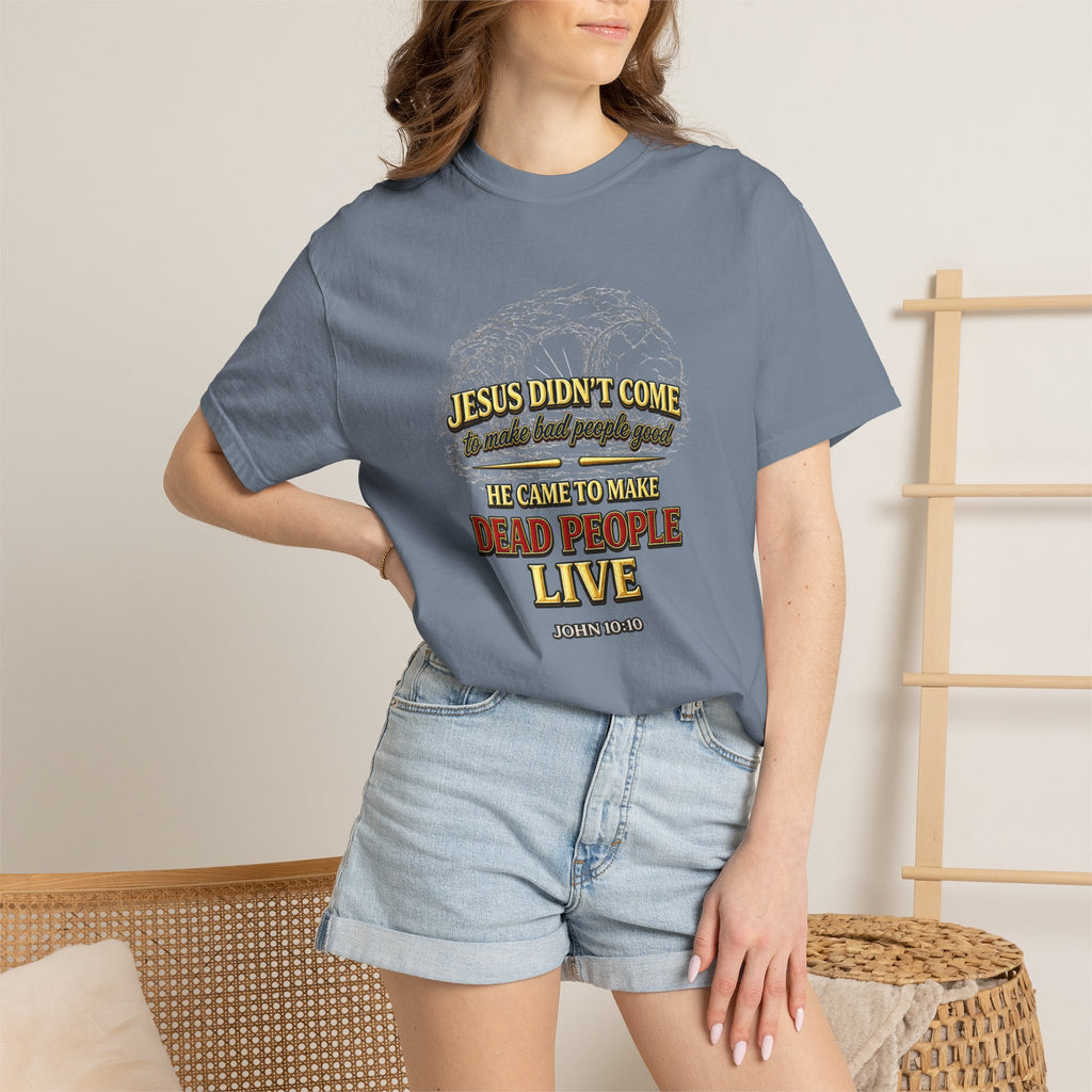 Christian Message T-Shirt — “Jesus Didn't Come To Make Bad People Good” John 11:25 Graphic Tee (Full Armor of God)