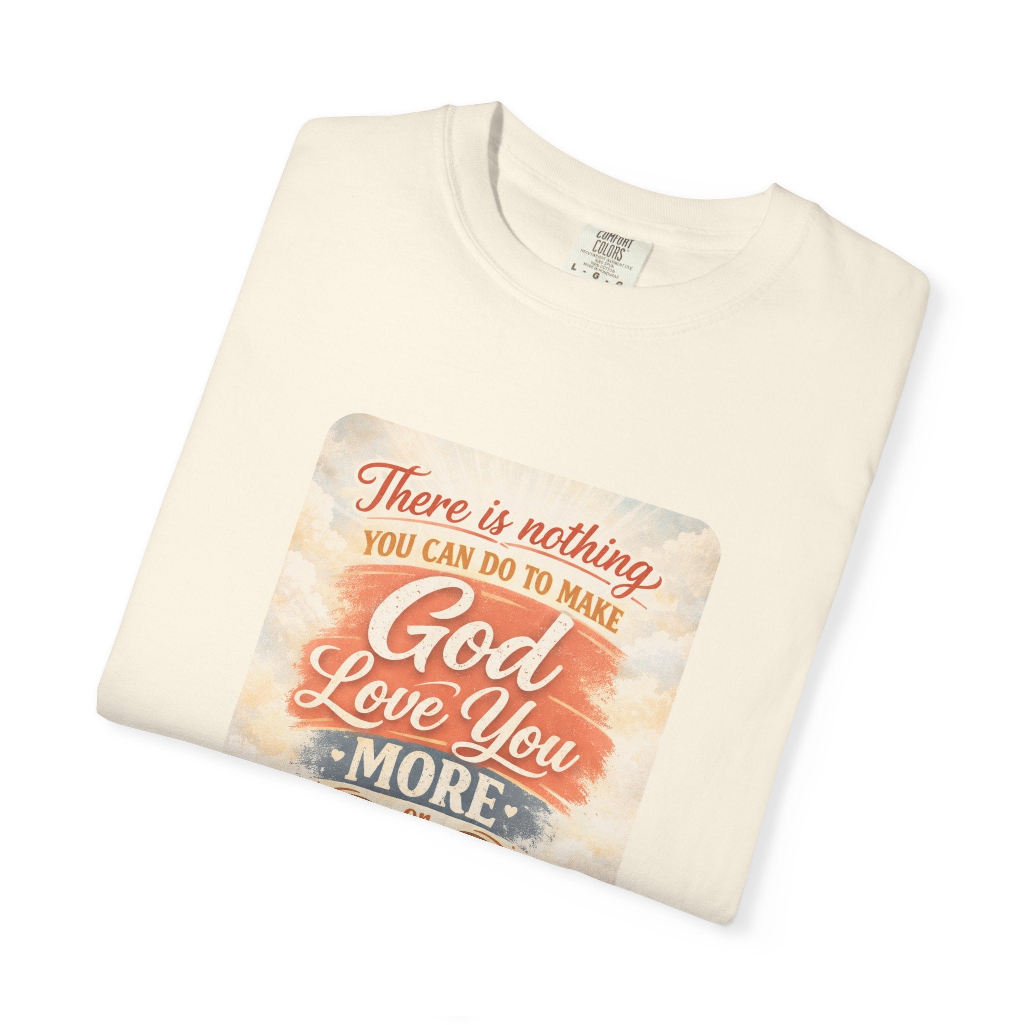 Faith Message T-Shirt — "There Is Nothing You Can Do To Make God Love You More" Inspirational Christian Tee