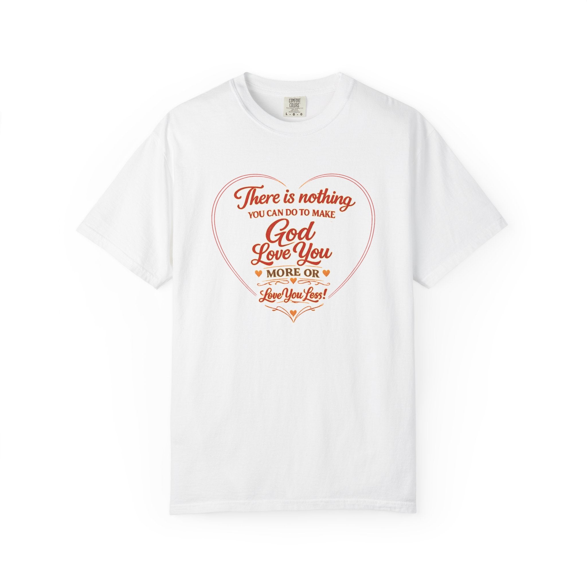 God Loves You Heart T-Shirt — "There is nothing you can do to make God love you more or less"