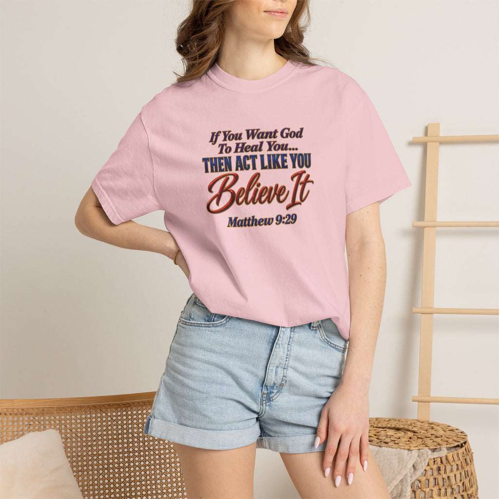 Believe It Christian T-Shirt — "If You Want God To Heal You... Then Act Like You Believe It" (Matthew 9:29) — Full Armor of God Back Print
