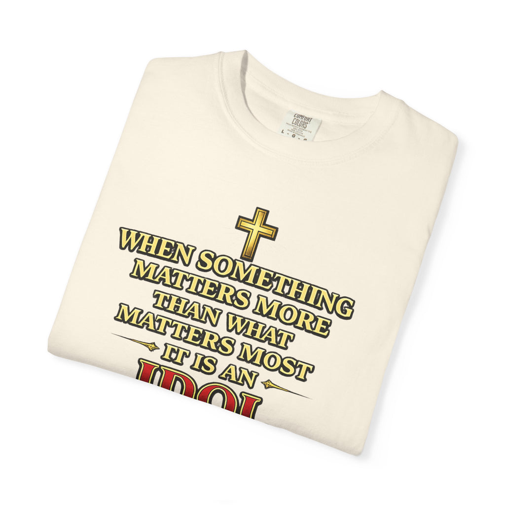 Christian Message T-Shirt — "If It Matters More Than God It's an Idol" Graphic Tee