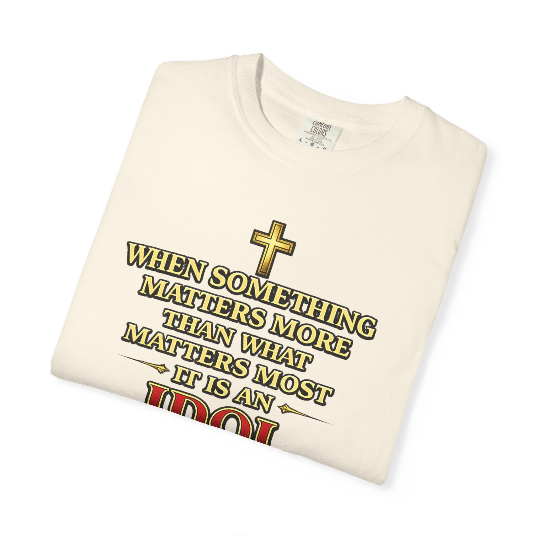 Christian Message T-Shirt — "If It Matters More Than God It's an Idol" Graphic Tee