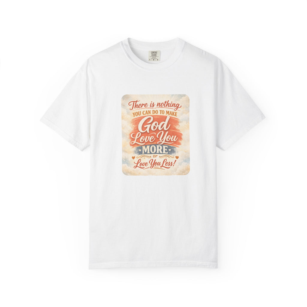 Faith Message T-Shirt — "There Is Nothing You Can Do To Make God Love You More" Inspirational Christian Tee