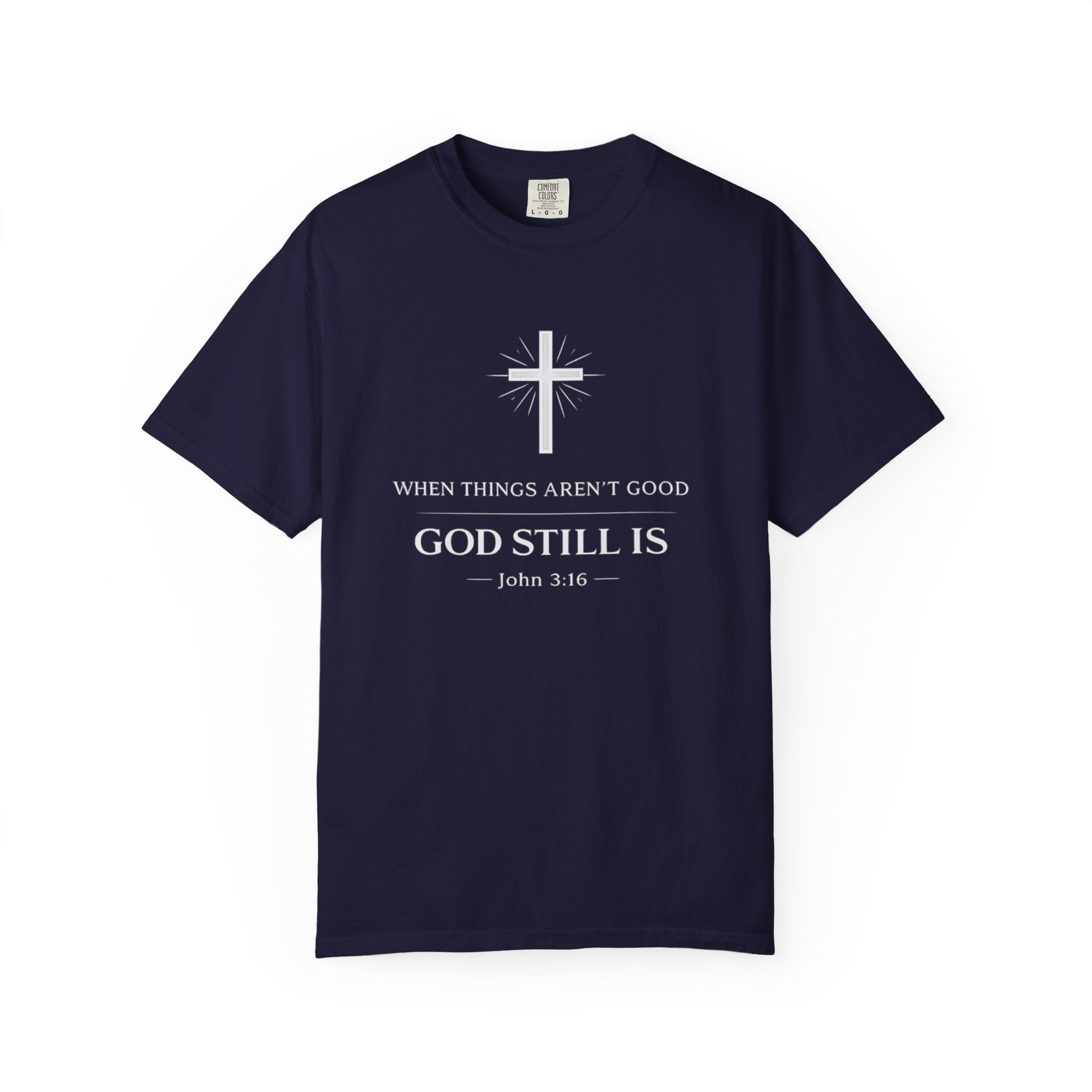Christian T-Shirt — "When Things Aren't Good God Still Is" (John 3:16)