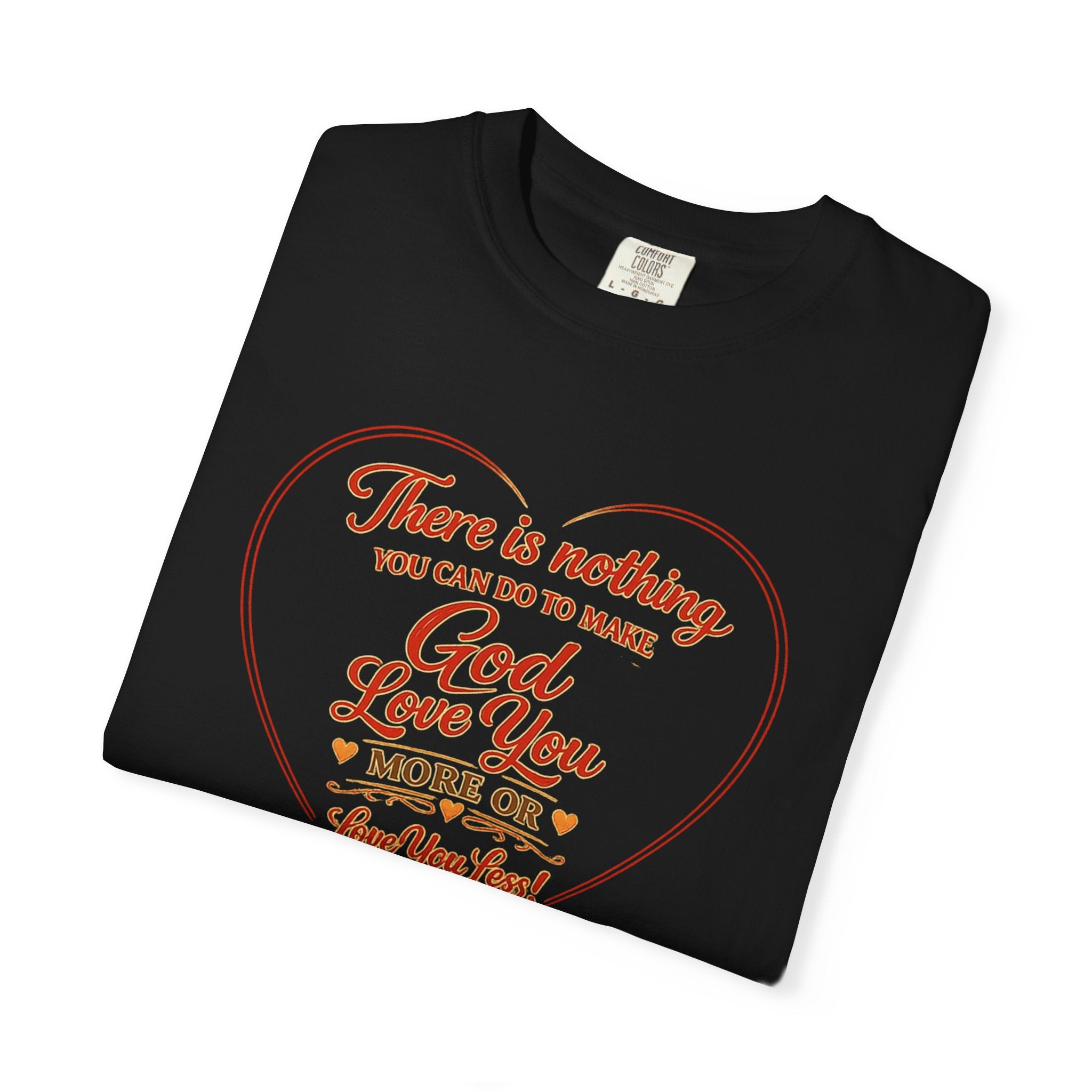 God Loves You Heart T-Shirt — "There is nothing you can do to make God love you more or less"