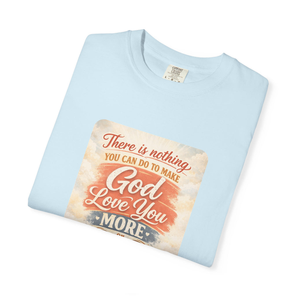 Faith Message T-Shirt — "There Is Nothing You Can Do To Make God Love You More" Inspirational Christian Tee