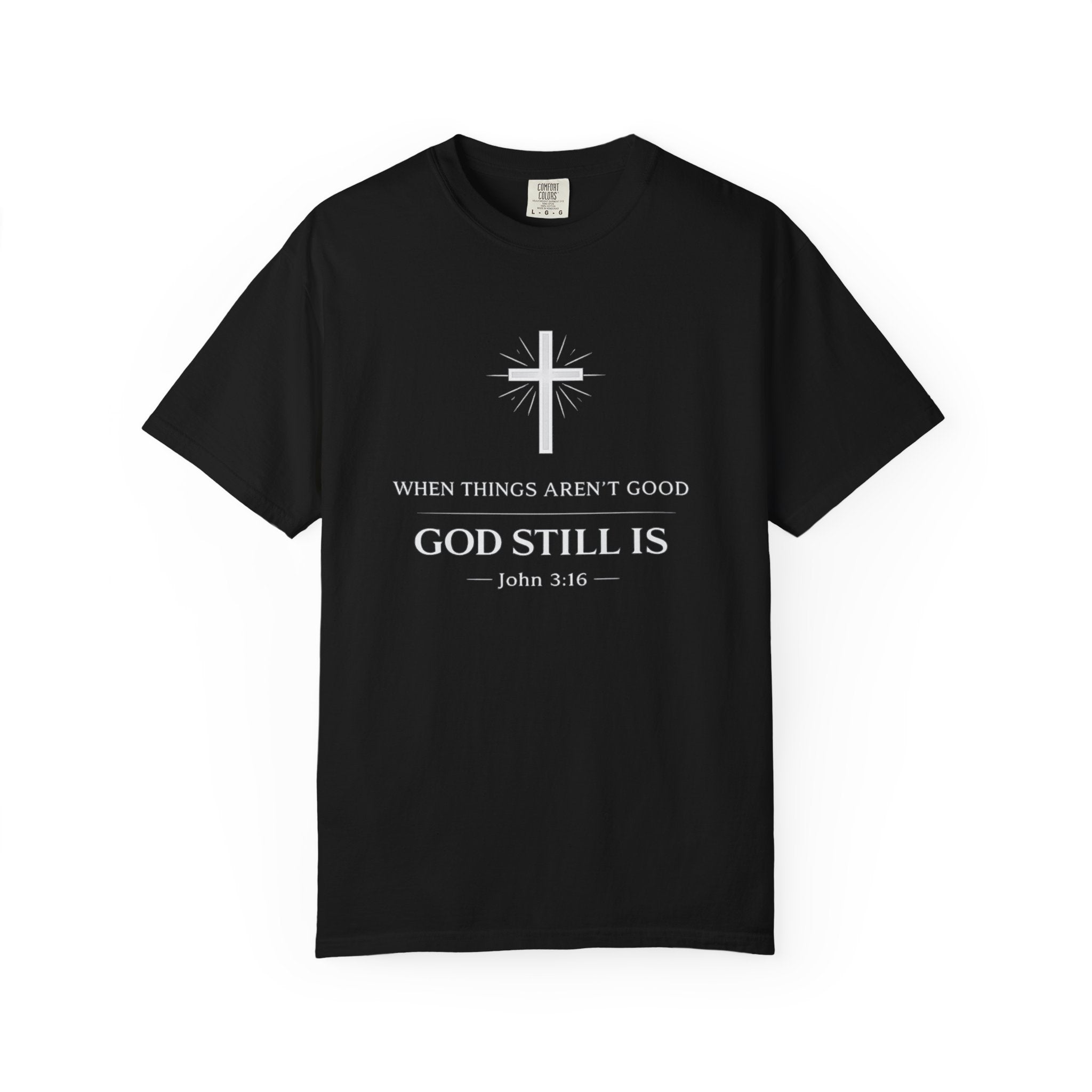 Christian T-Shirt — "When Things Aren't Good God Still Is" (John 3:16)