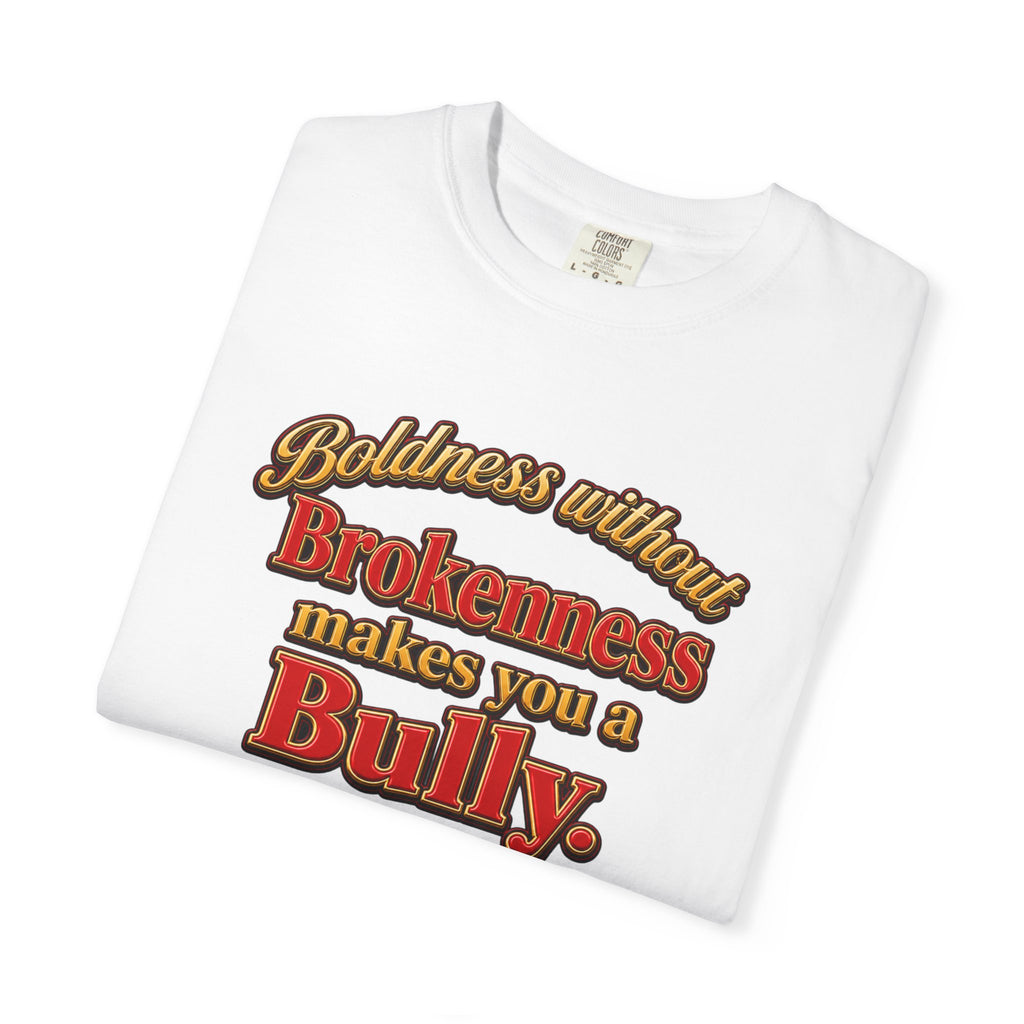 Boldness Without Brokenness T-Shirt — "Boldness without Brokenness makes you a Bully" Christian Faith Tee