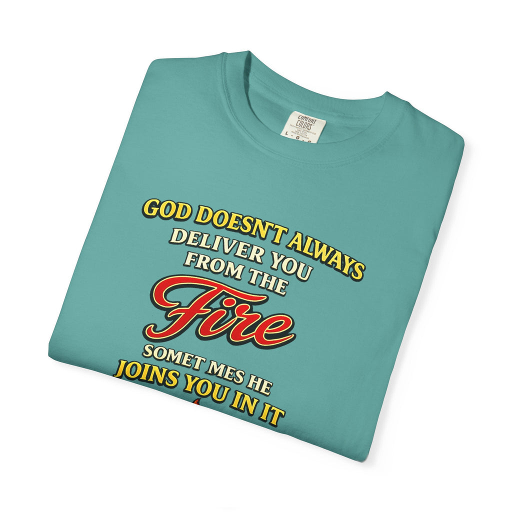Christian Faith T-Shirt — "God Doesn't Always Deliver You From the Fire" (Daniel 3:25)