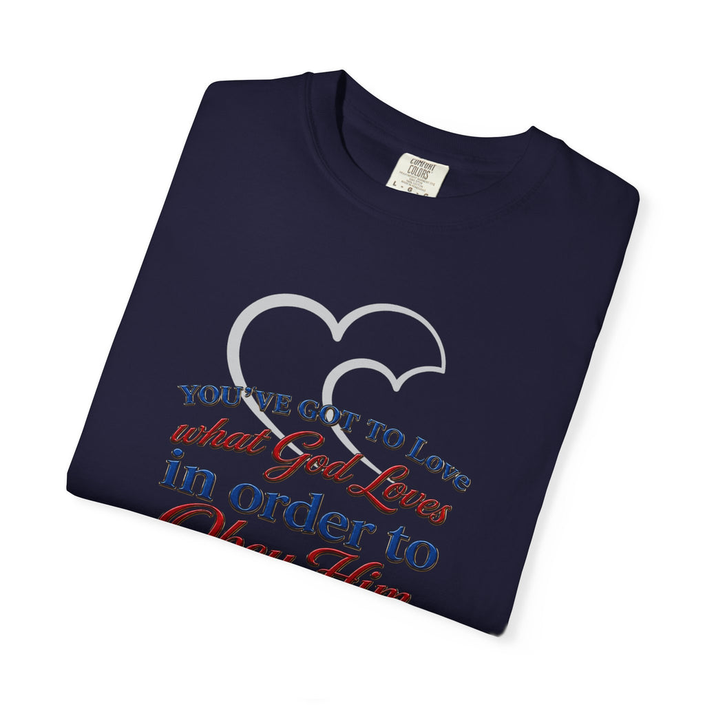 Christian Scripture T-Shirt — "You've Got to Love What God Loves in Order to Obey Him" (1 John 5:3)