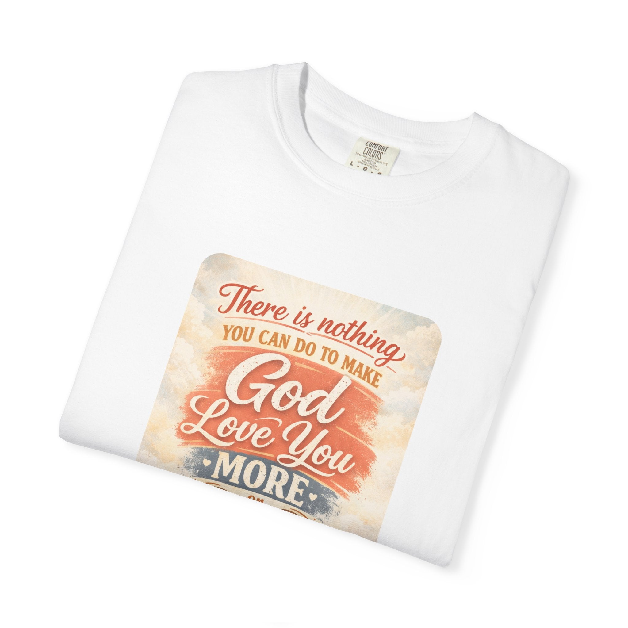 Faith Message T-Shirt — "There Is Nothing You Can Do To Make God Love You More" Inspirational Christian Tee
