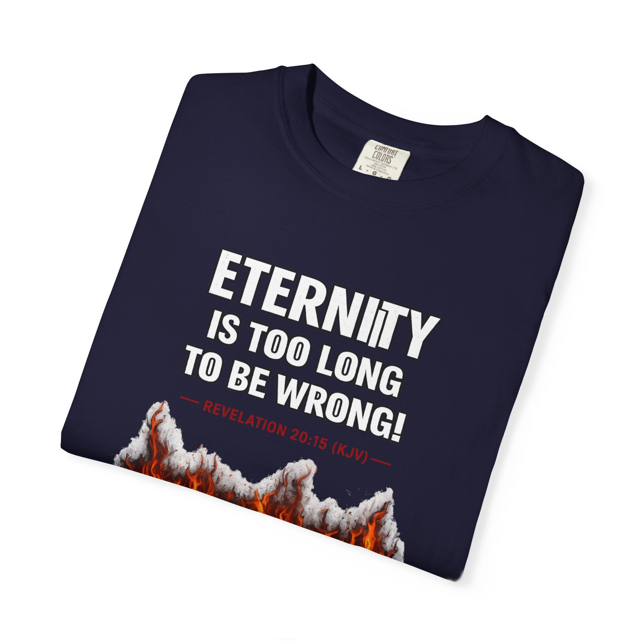 Eternity Is Too Long To Be Wrong T-Shirt — Fiery Quote Graphic Tee