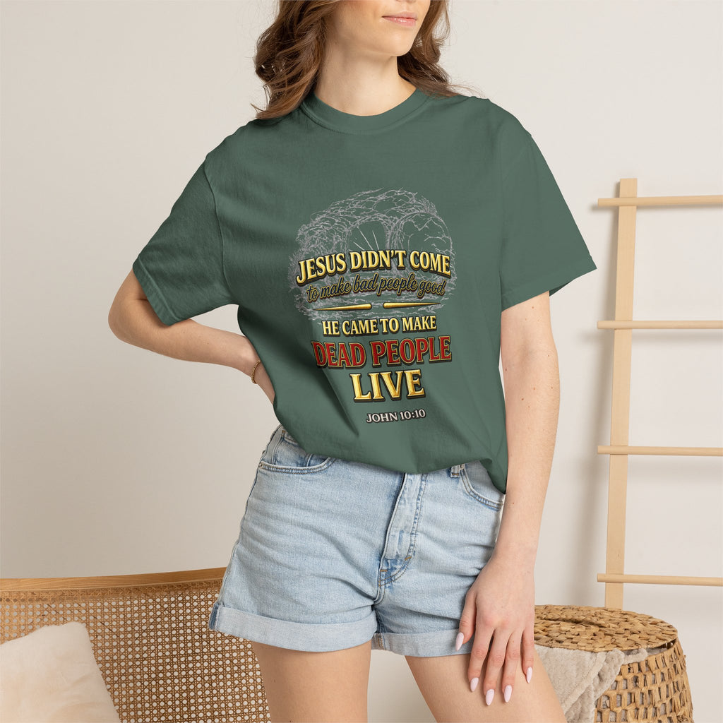 Christian Message T-Shirt — “Jesus Didn't Come To Make Bad People Good” John 11:25 Graphic Tee (Full Armor of God)