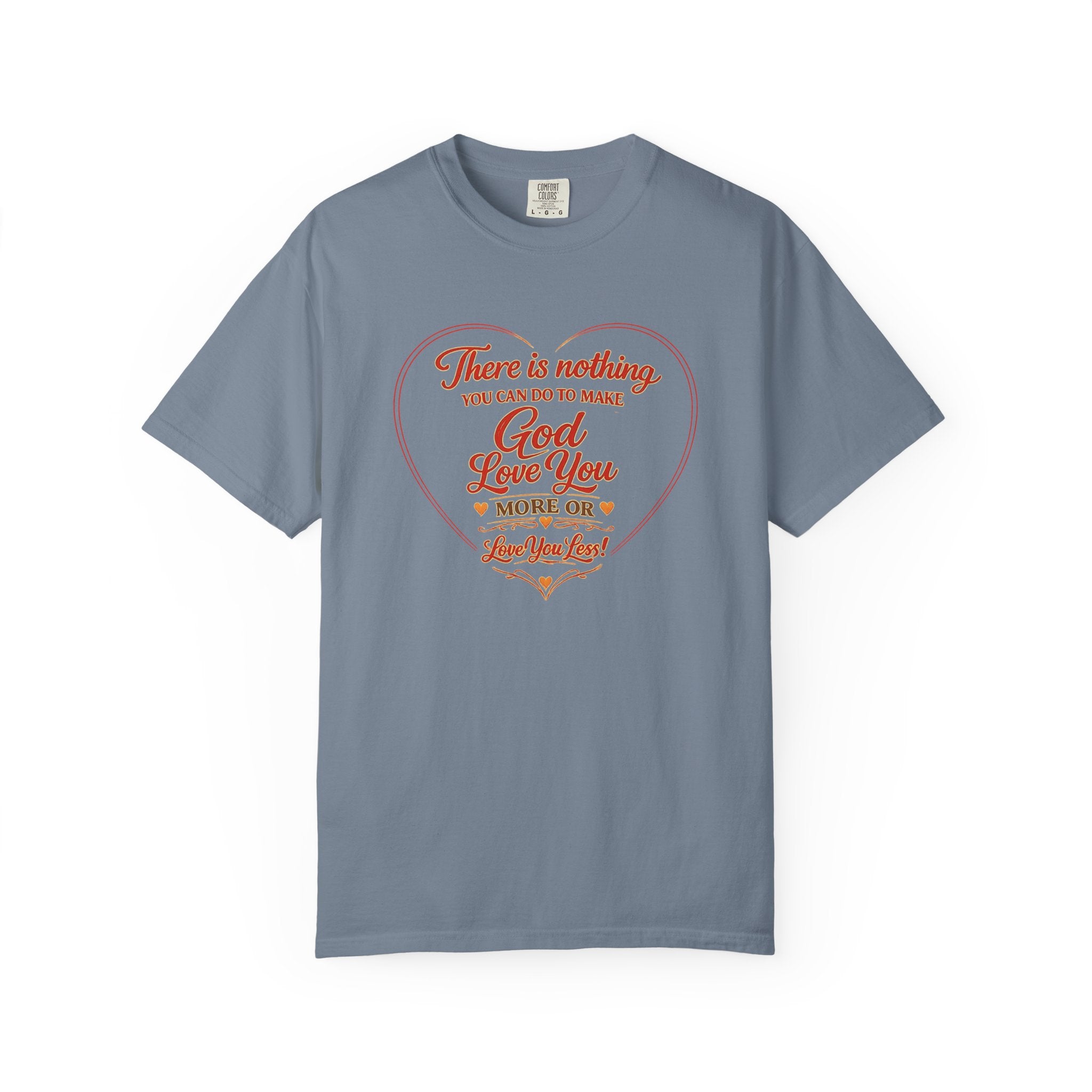 God Loves You Heart T-Shirt — "There is nothing you can do to make God love you more or less"