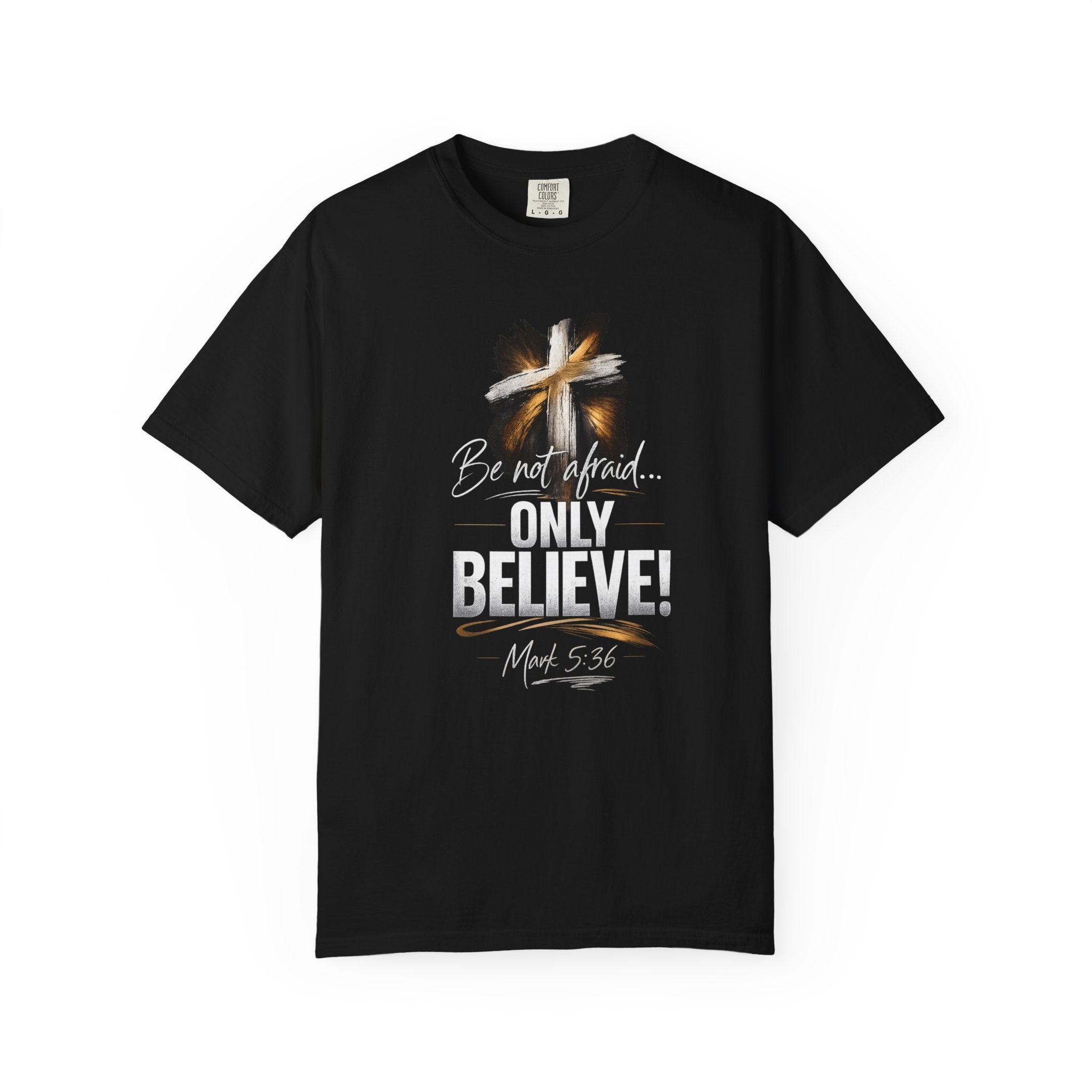 Only Believe! Christian Cross T-Shirt — Be Not Afraid (Mark 5:36)