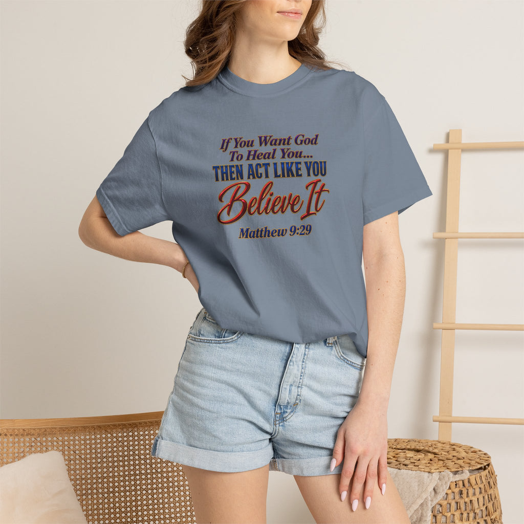 Believe It Christian T-Shirt — "If You Want God To Heal You... Then Act Like You Believe It" (Matthew 9:29) — Full Armor of God Back Print