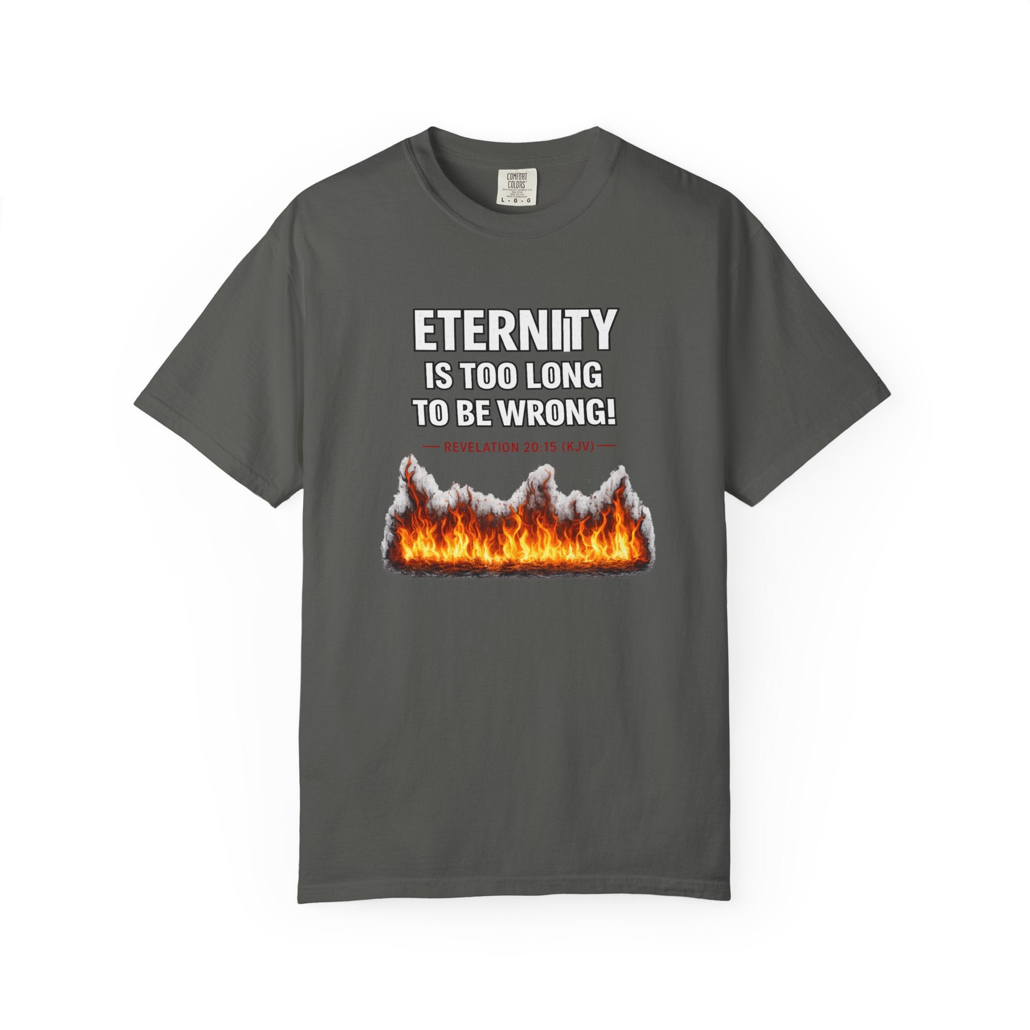 Eternity Is Too Long To Be Wrong T-Shirt — Fiery Quote Graphic Tee