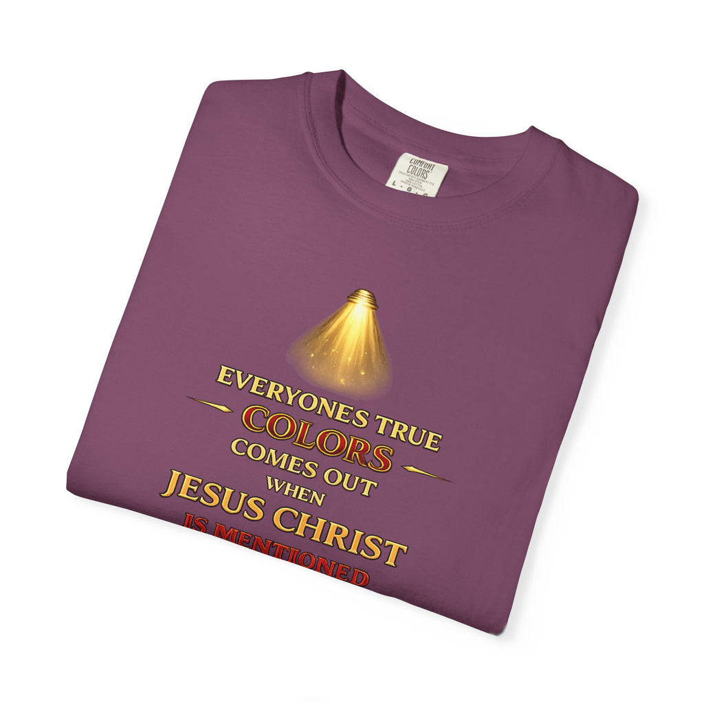 Christian Faith T-shirt — "Everyone's True Colors Comes Out When Jesus Christ Is Mentioned"