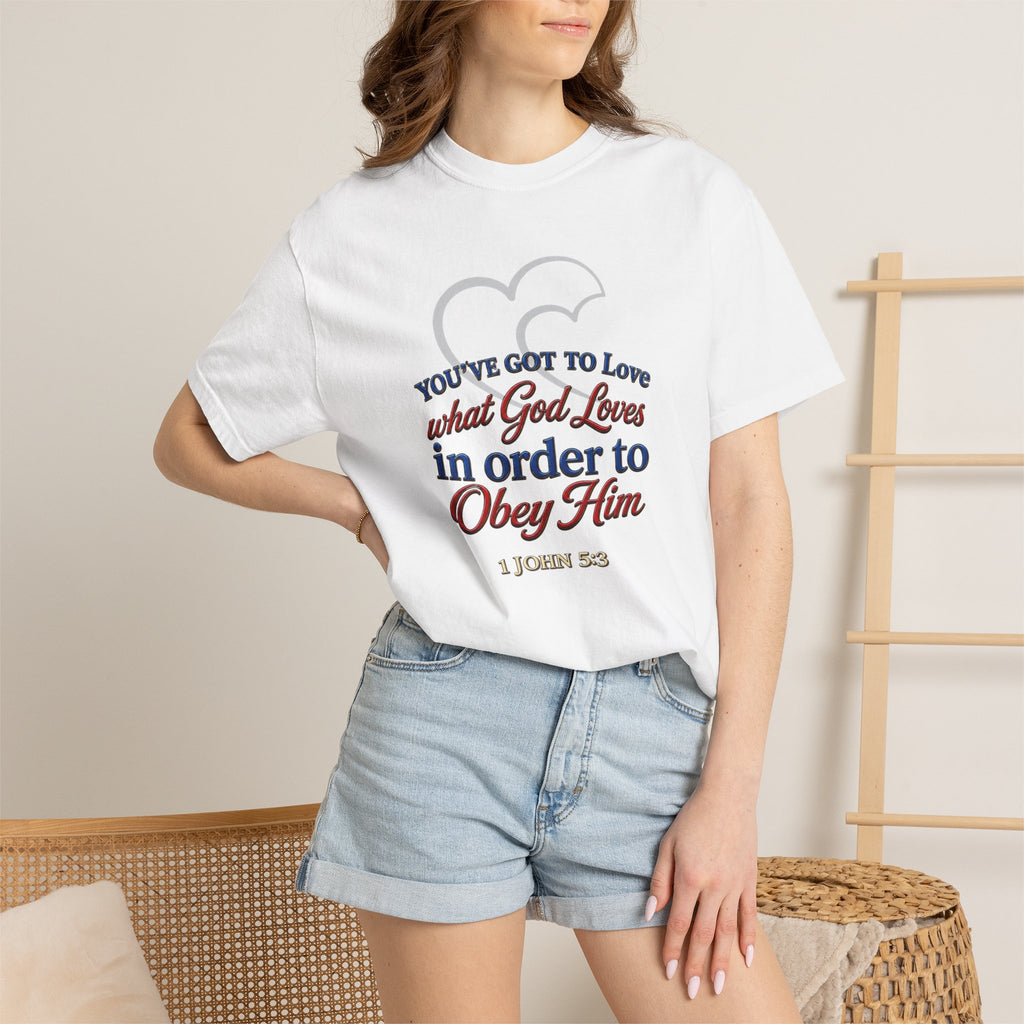 Christian Scripture T-Shirt — "You've Got to Love What God Loves in Order to Obey Him" (1 John 5:3)