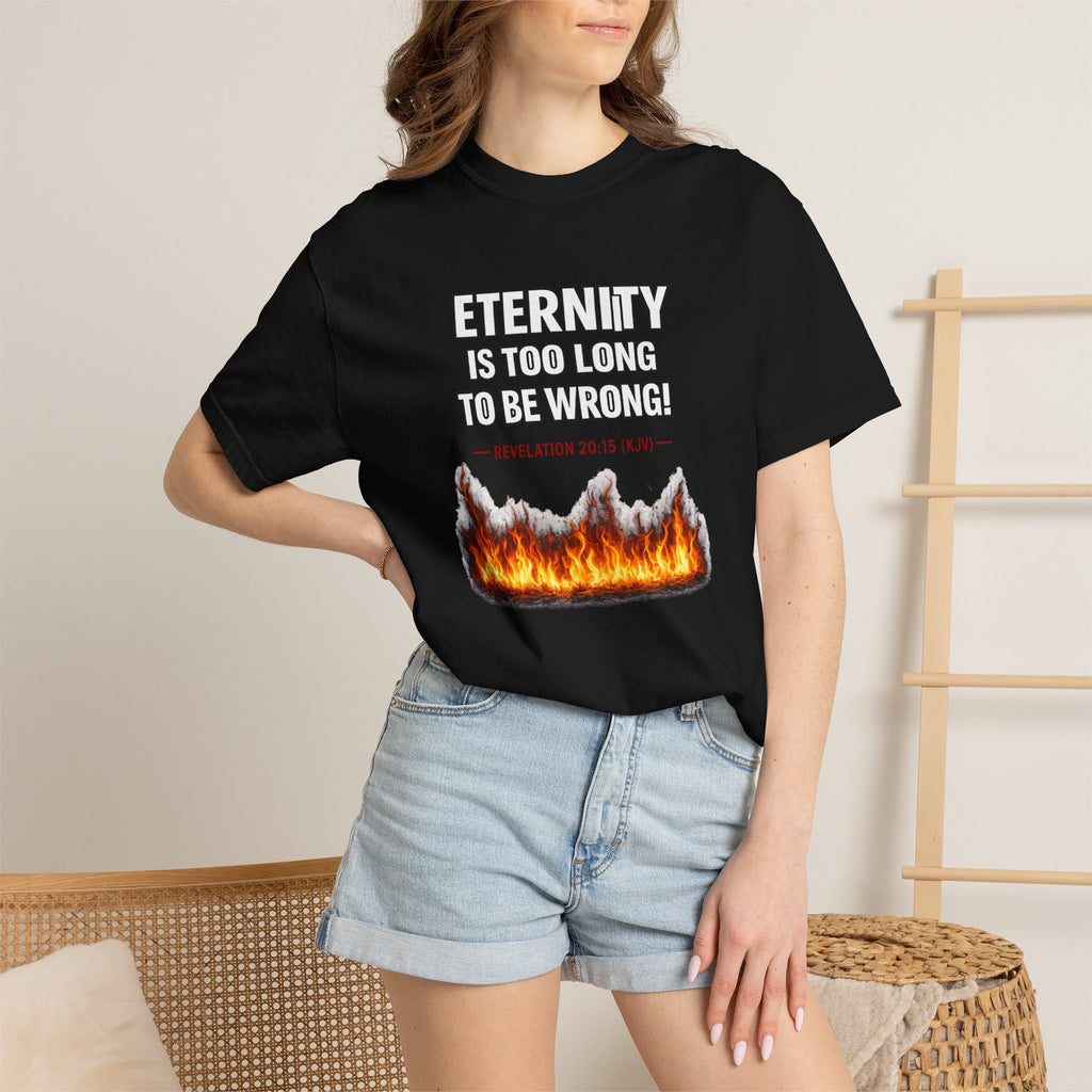 Eternity Is Too Long To Be Wrong T-Shirt — Fiery Quote Graphic Tee