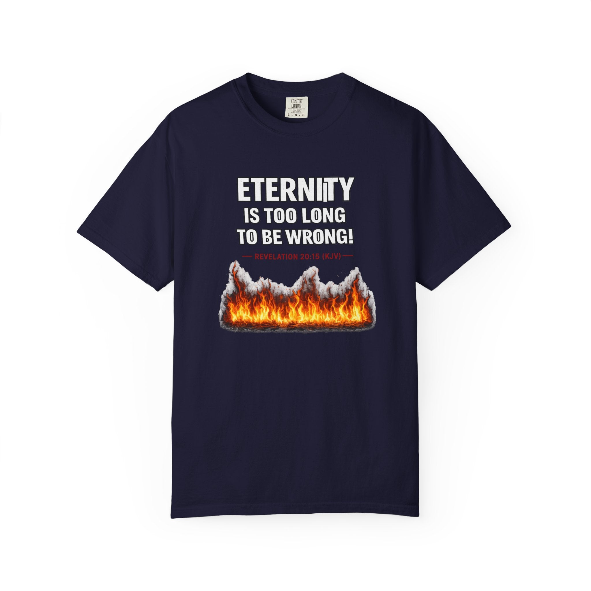 Eternity Is Too Long To Be Wrong T-Shirt — Fiery Quote Graphic Tee