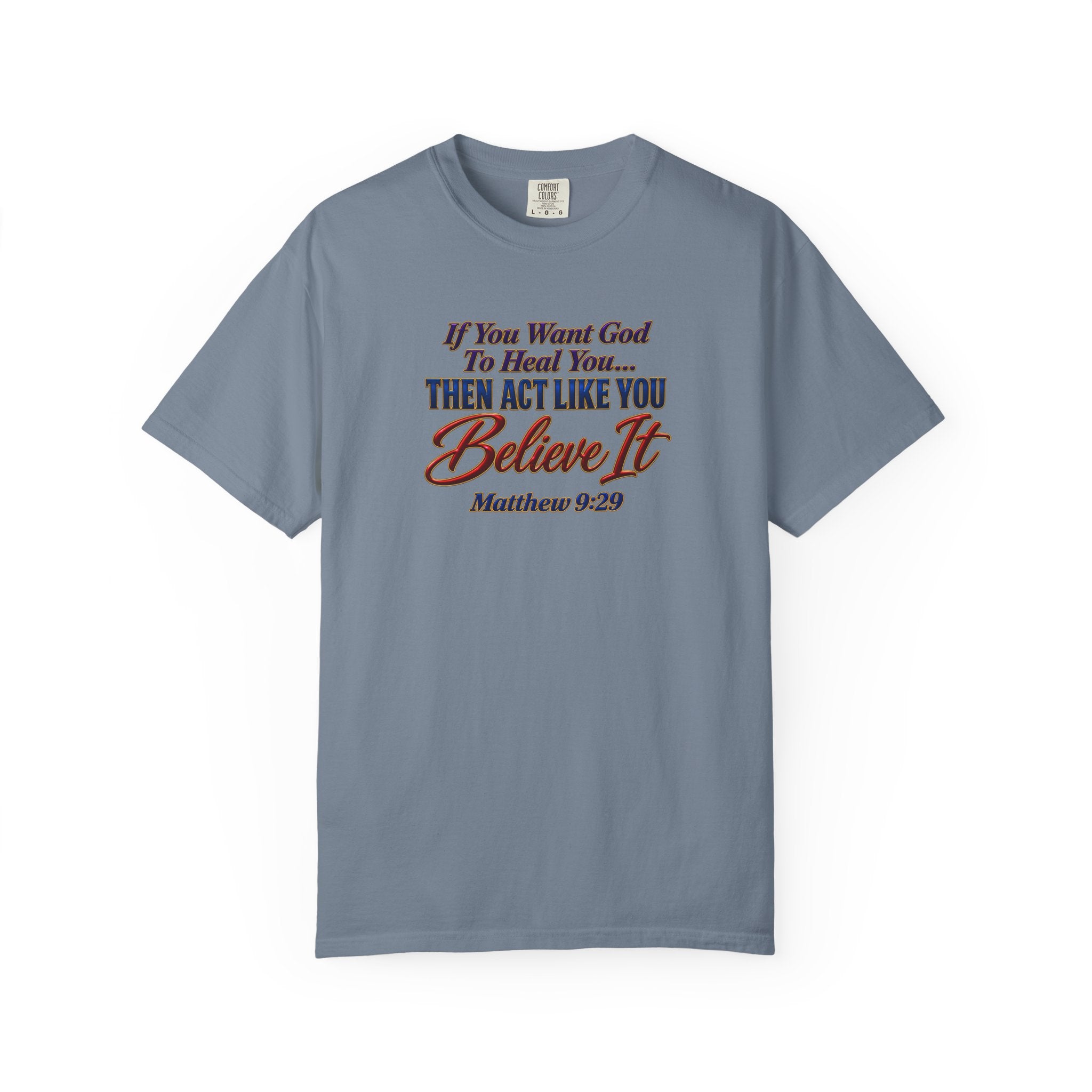 Believe It Christian T-Shirt — "If You Want God To Heal You... Then Act Like You Believe It" (Matthew 9:29) — Full Armor of God Back Print