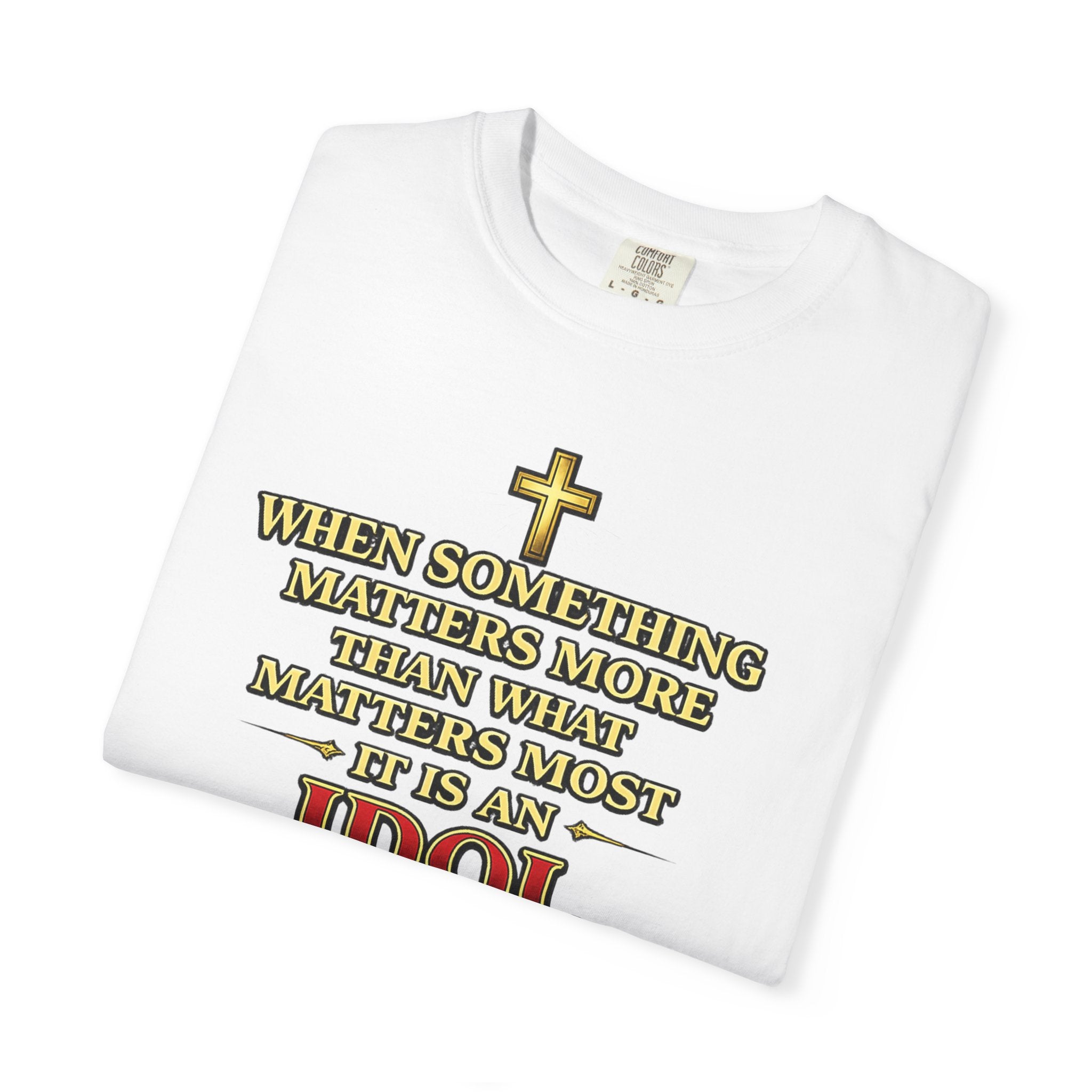 Christian Message T-Shirt — "If It Matters More Than God It's an Idol" Graphic Tee