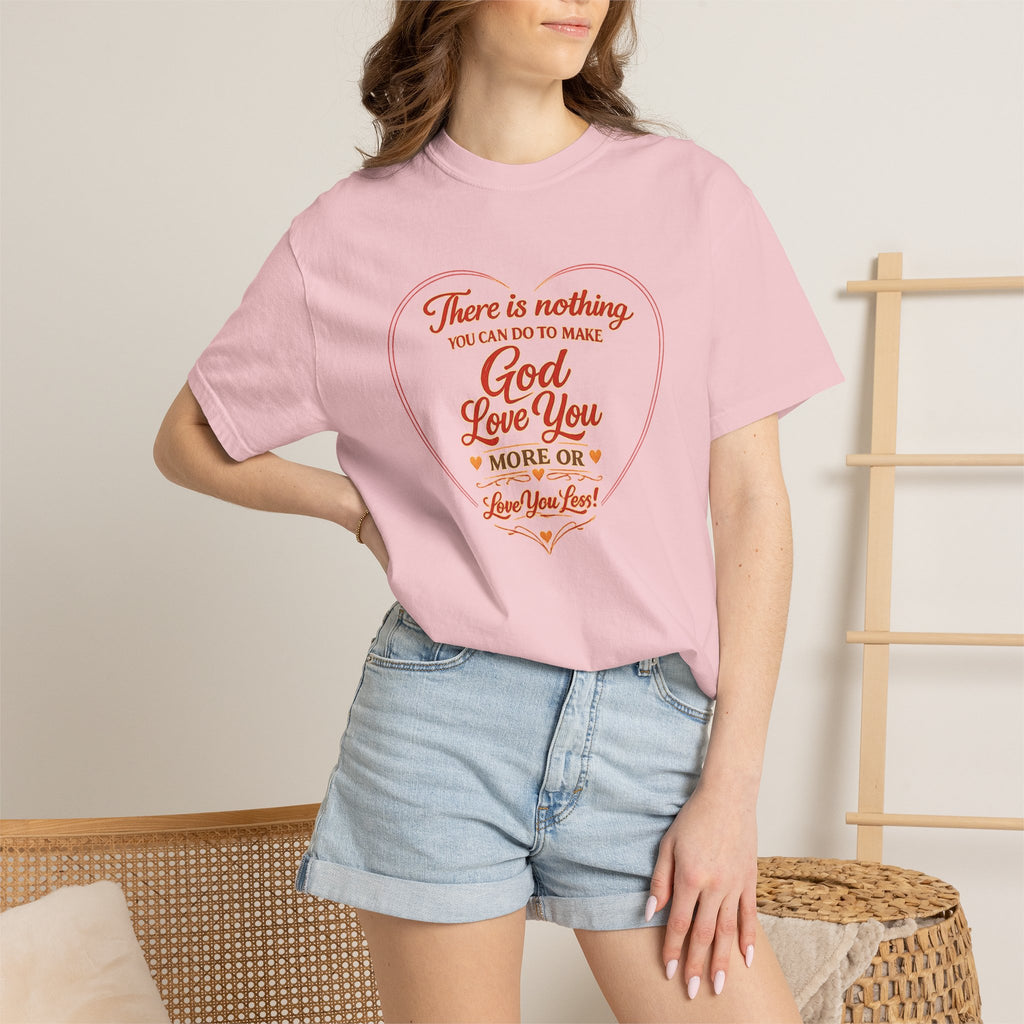 God Loves You Heart T-Shirt — "There is nothing you can do to make God love you more or less"