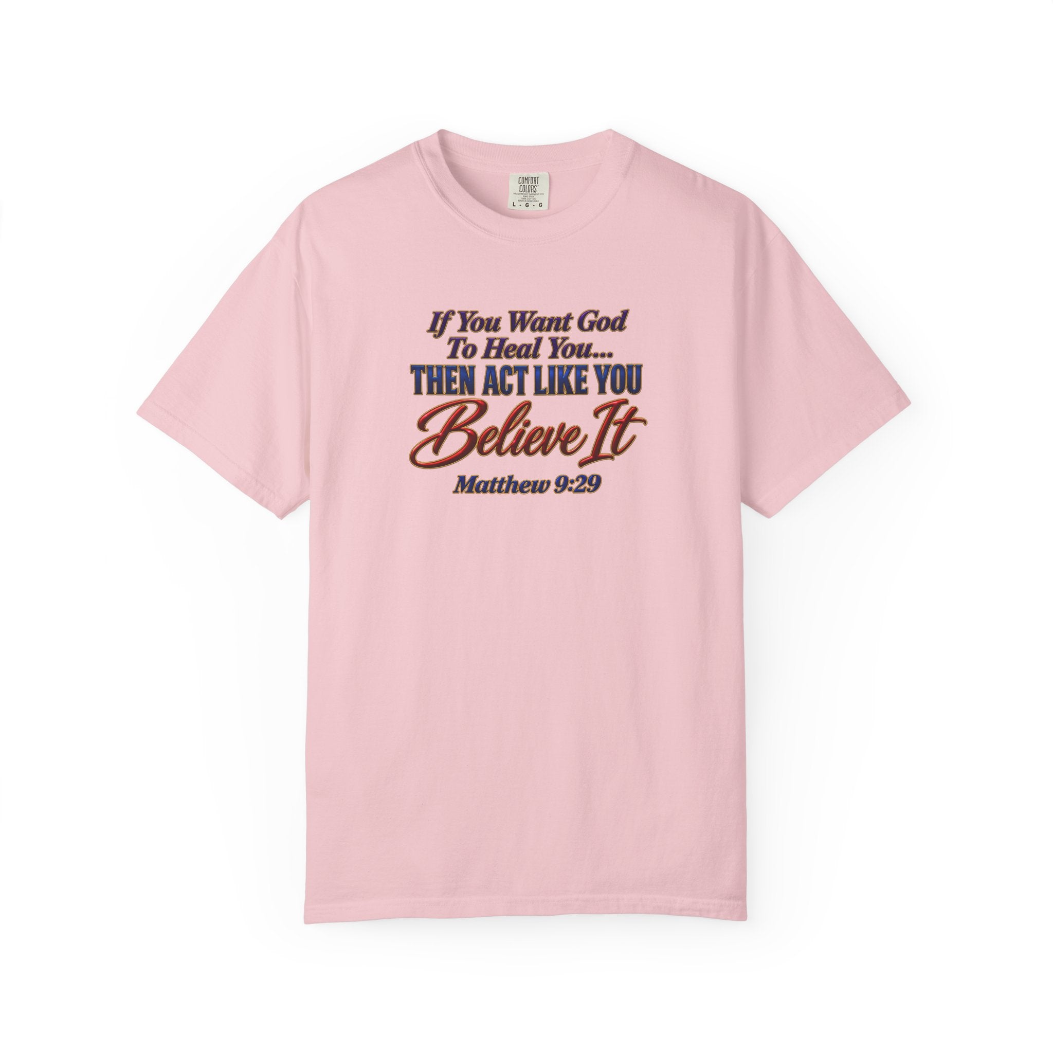 Believe It Christian T-Shirt — "If You Want God To Heal You... Then Act Like You Believe It" (Matthew 9:29) — Full Armor of God Back Print