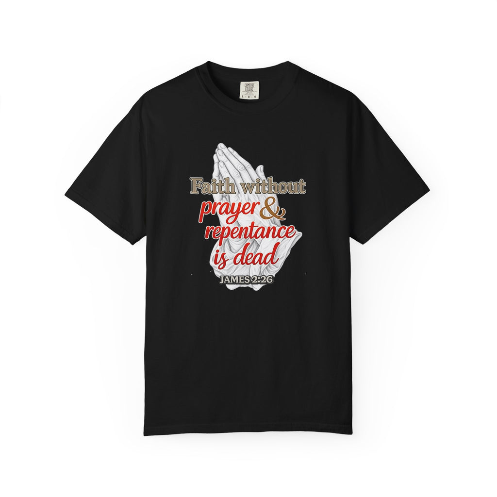 Prayer & Repentance T-Shirt — "Faith without prayer & repentance is dead" (James 2:26)