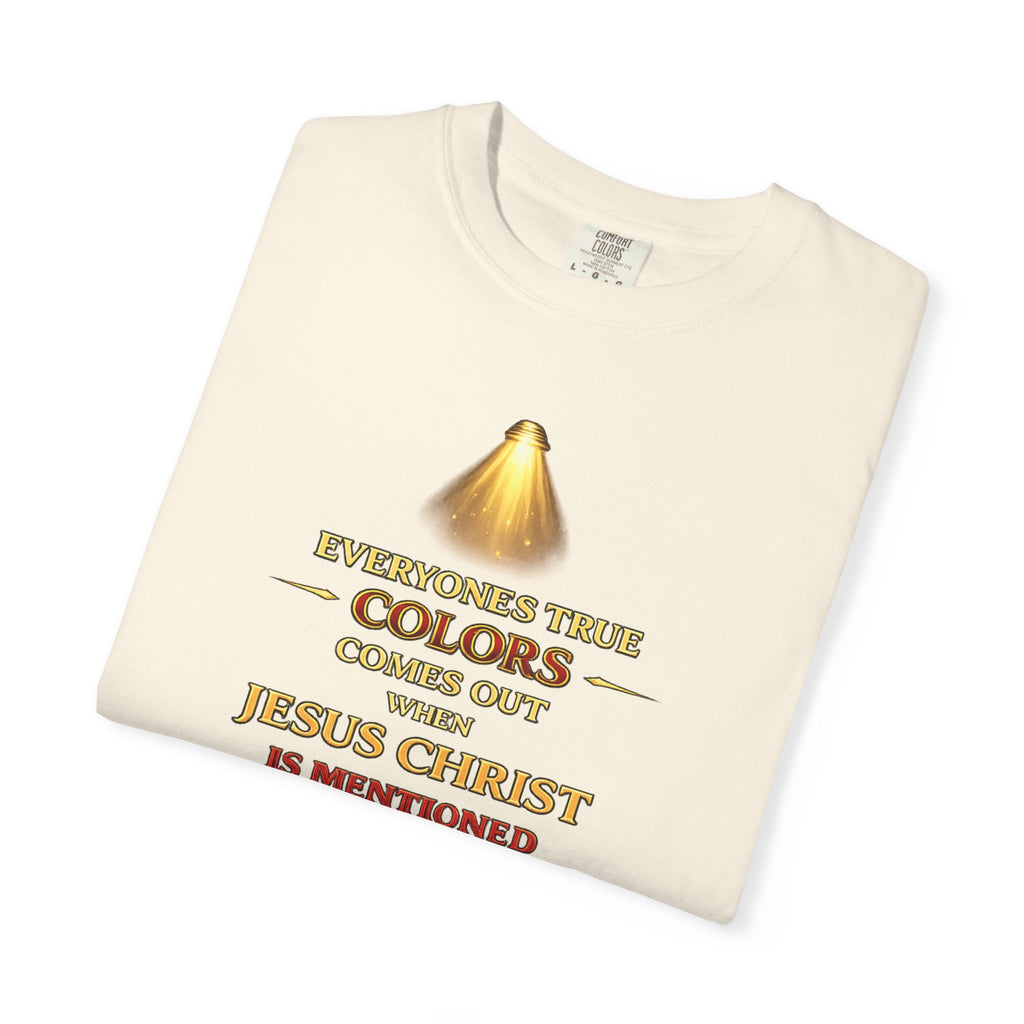 Christian Faith T-shirt — "Everyone's True Colors Comes Out When Jesus Christ Is Mentioned"