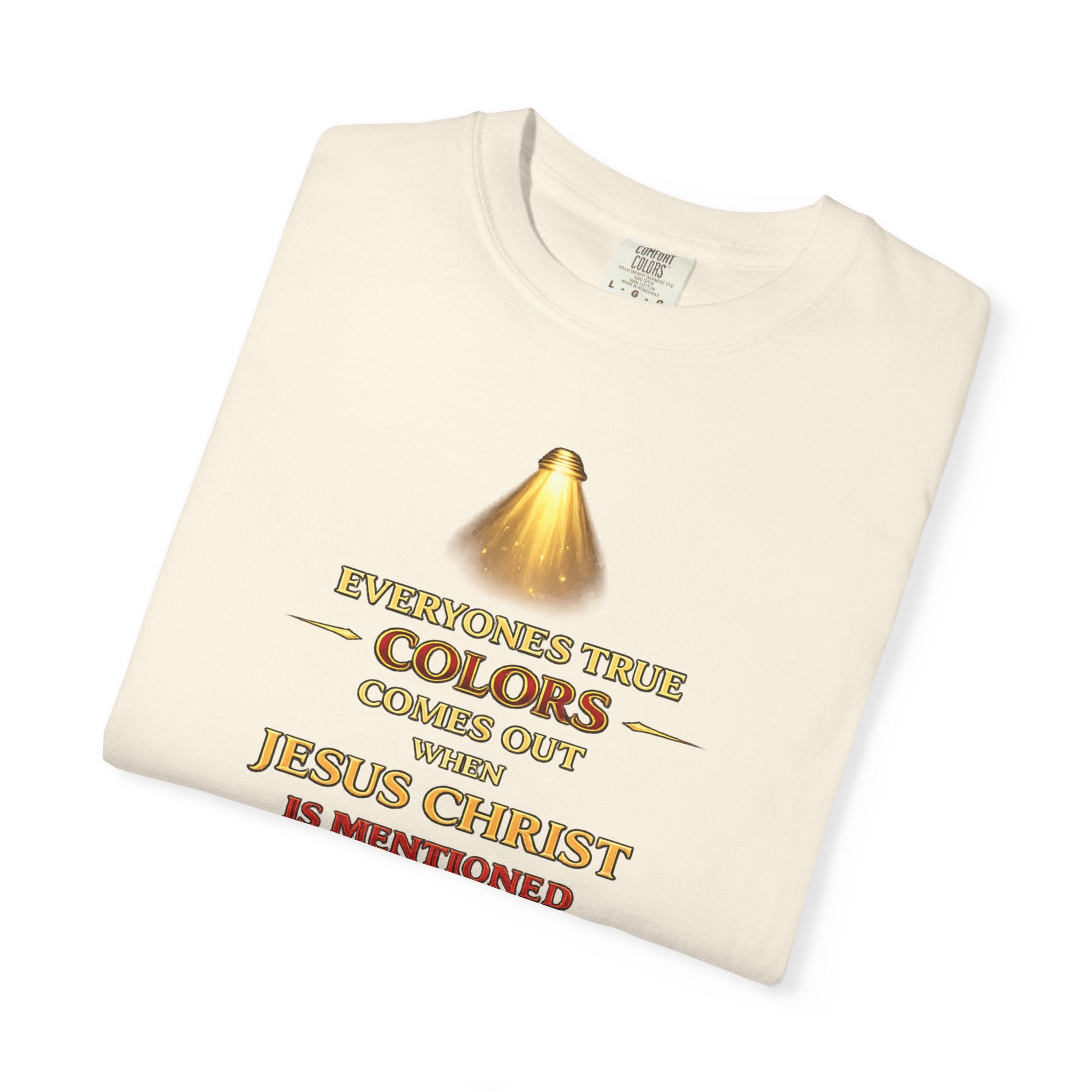 Christian Faith T-shirt — "Everyone's True Colors Comes Out When Jesus Christ Is Mentioned"