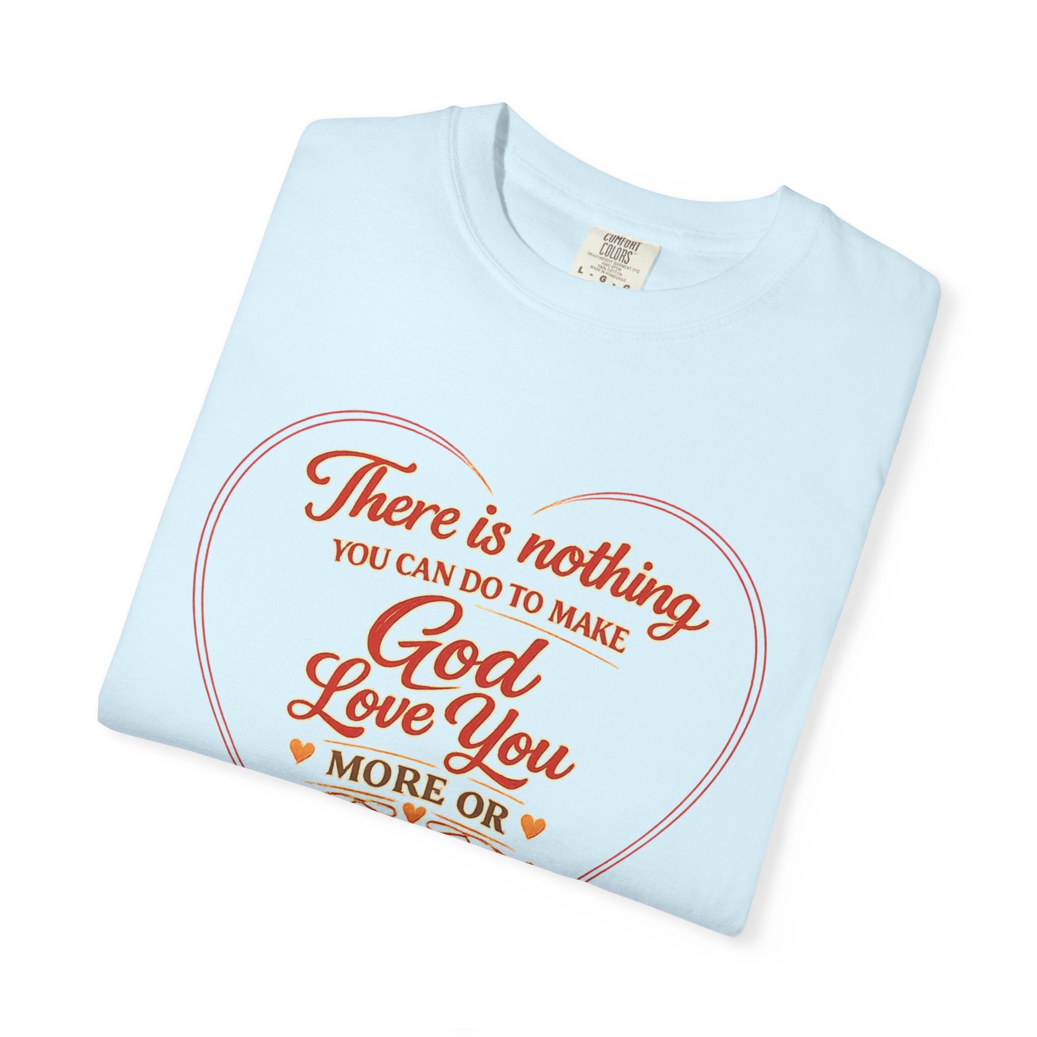 Christian T-Shirt — "There is nothing you can do to make God love you more" Heart Faith Tee