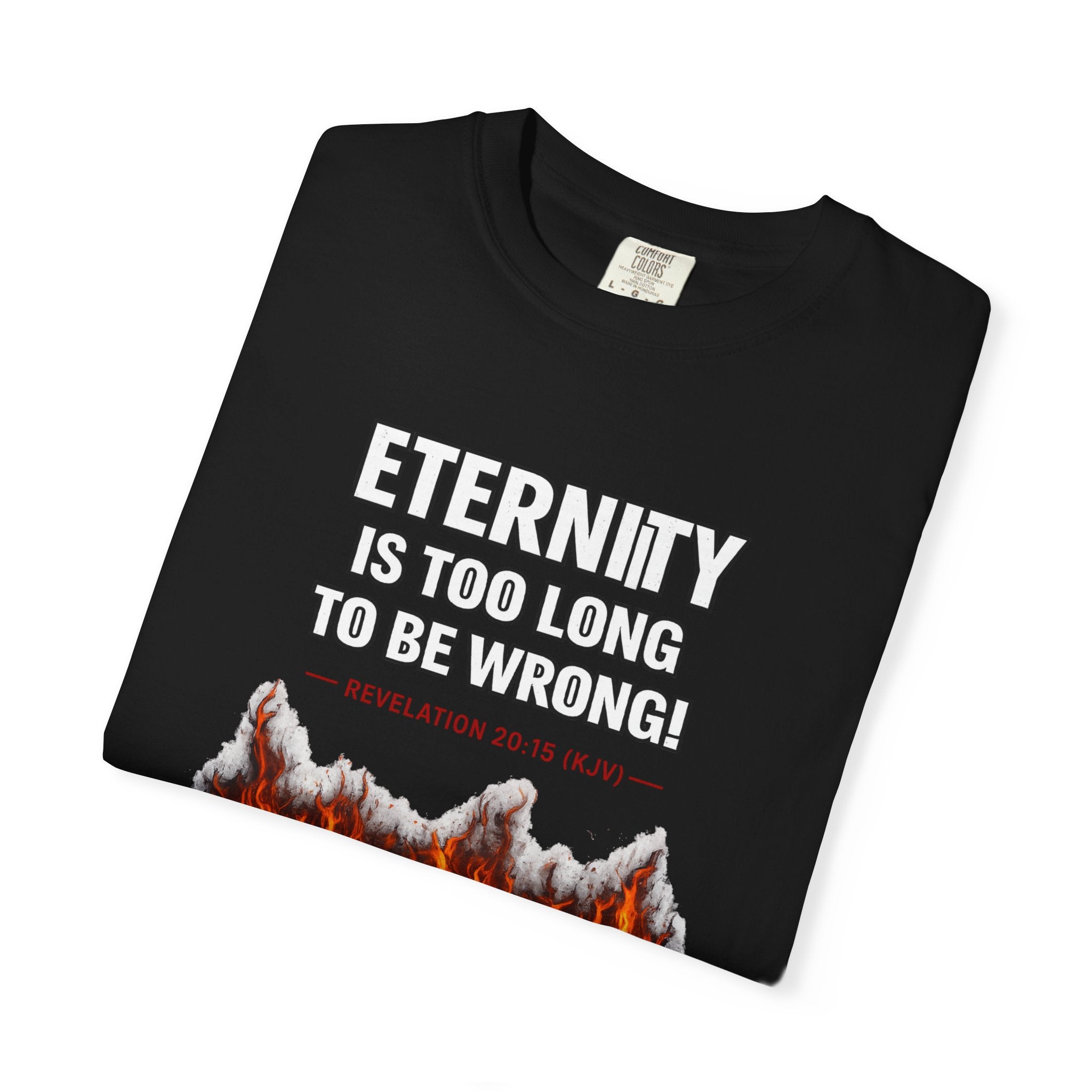 Eternity Is Too Long To Be Wrong T-Shirt — Fiery Quote Graphic Tee