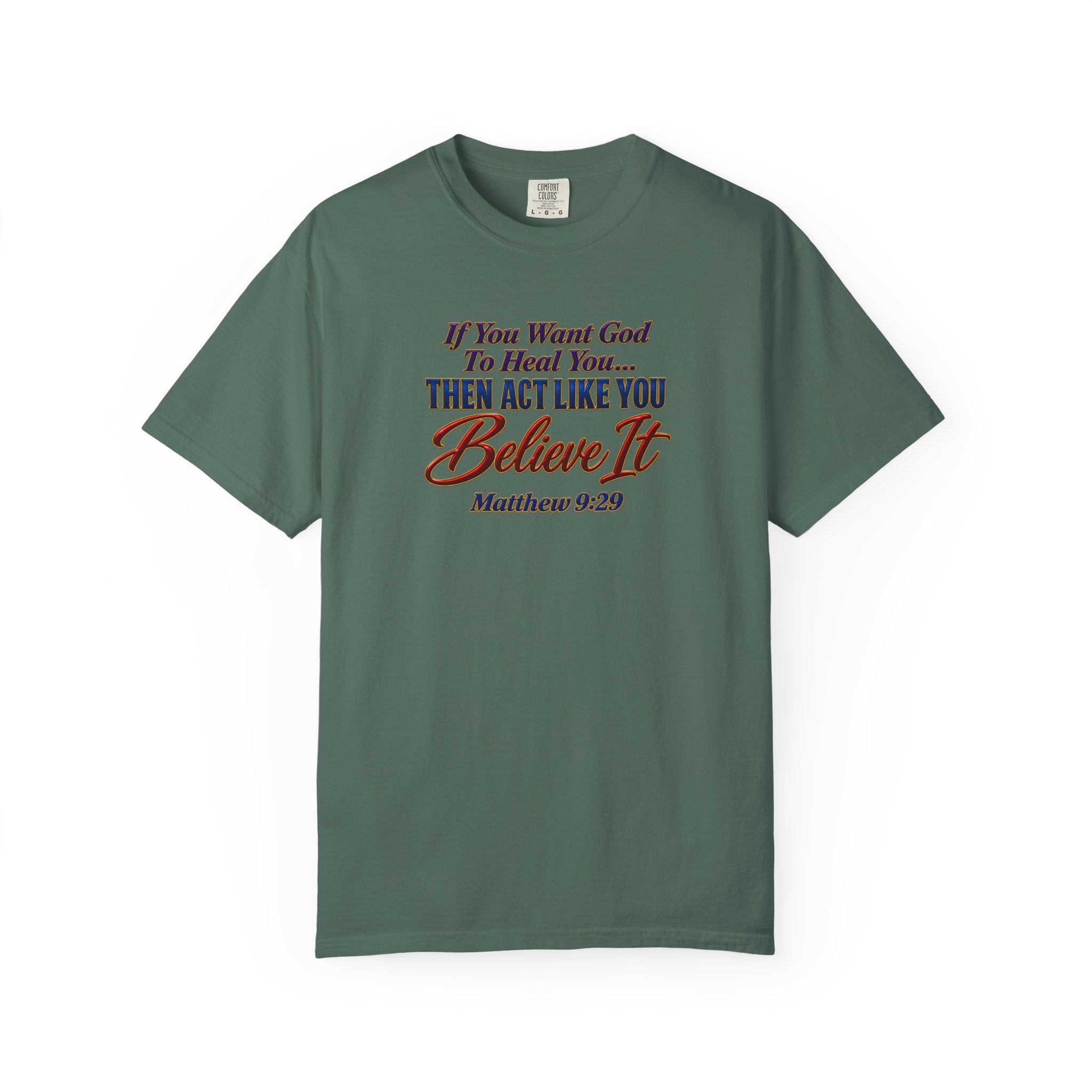 Believe It Christian T-Shirt — "If You Want God To Heal You... Then Act Like You Believe It" (Matthew 9:29) — Full Armor of God Back Print