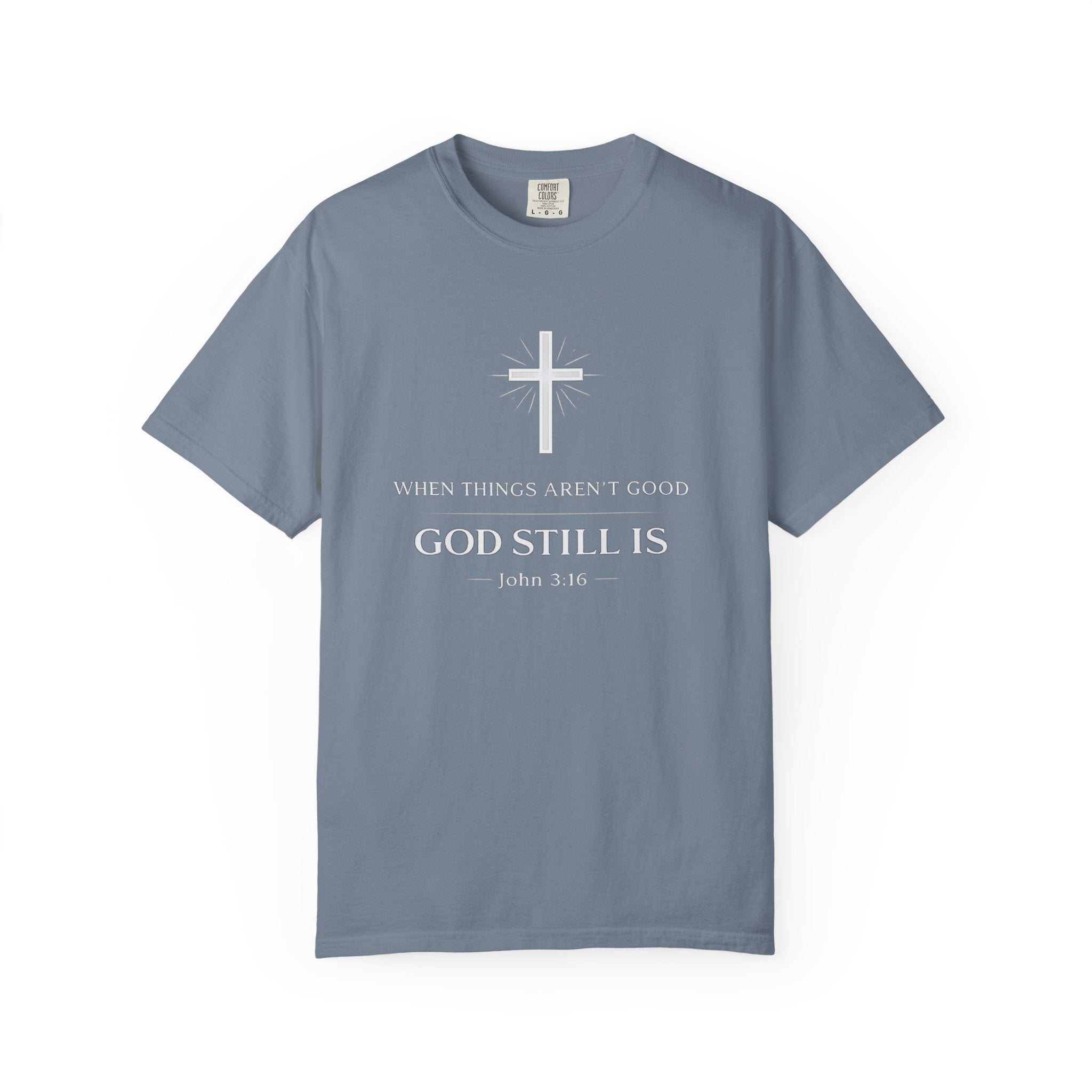 Christian T-Shirt — "When Things Aren't Good God Still Is" (John 3:16)