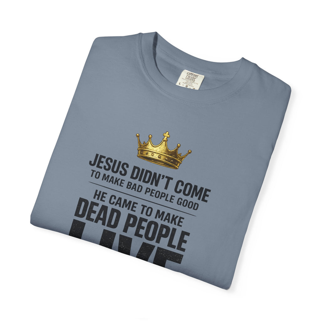 Christian Message T-Shirt — "He Came to Make Dead People Live" Garment-Dyed Tee