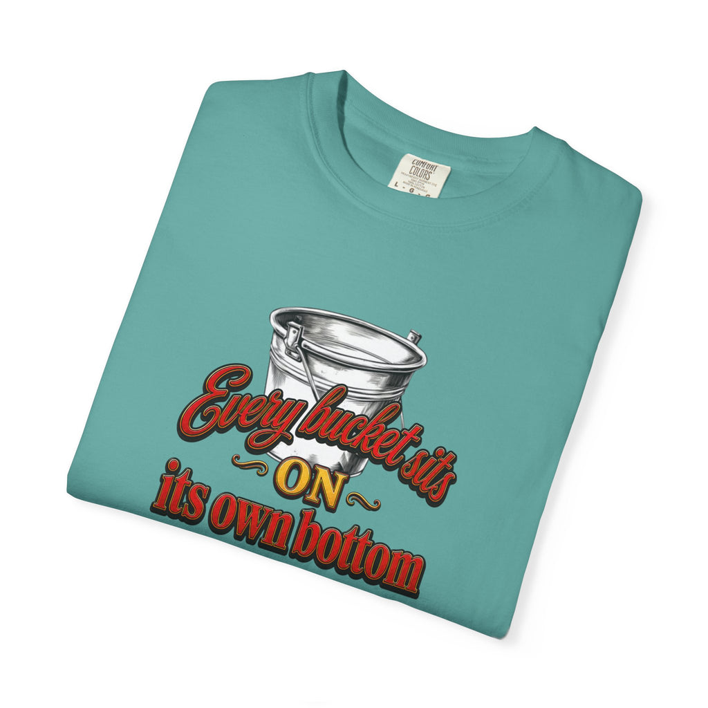 T-Shirt — "Every bucket rests on its own bottom" Graphic Tee (Faith-Based)