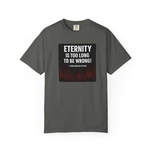 "Eternity Is Too Long To Be Wrong" Faith Tee - Dark Colors