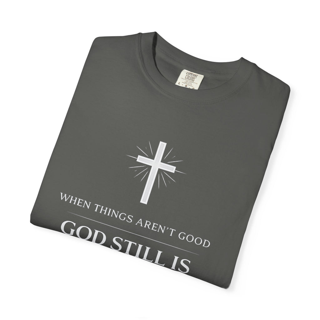 Christian T-Shirt — "When Things Aren't Good God Still Is" (John 3:16)