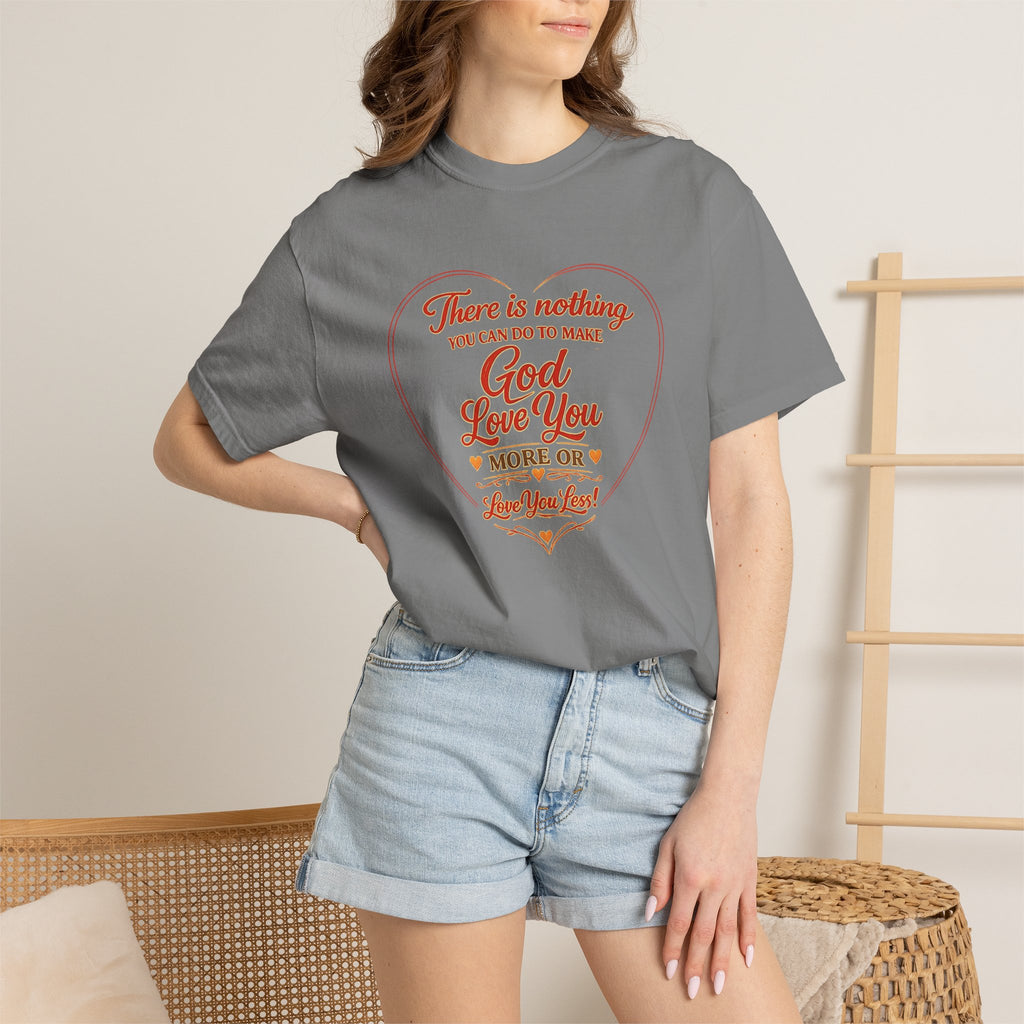 God Loves You Heart T-Shirt — "There is nothing you can do to make God love you more or less"