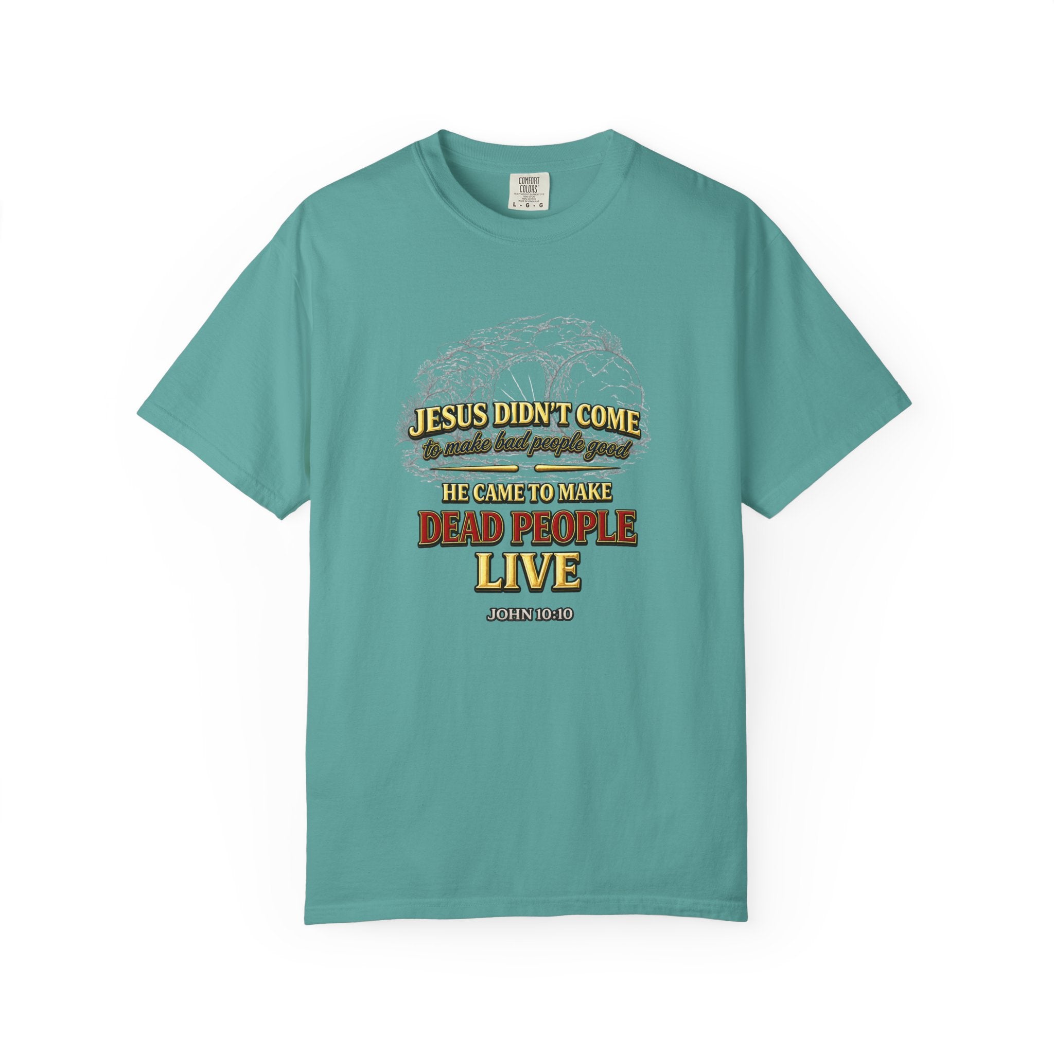 Christian Message T-Shirt — “Jesus Didn't Come To Make Bad People Good” John 11:25 Graphic Tee (Full Armor of God)