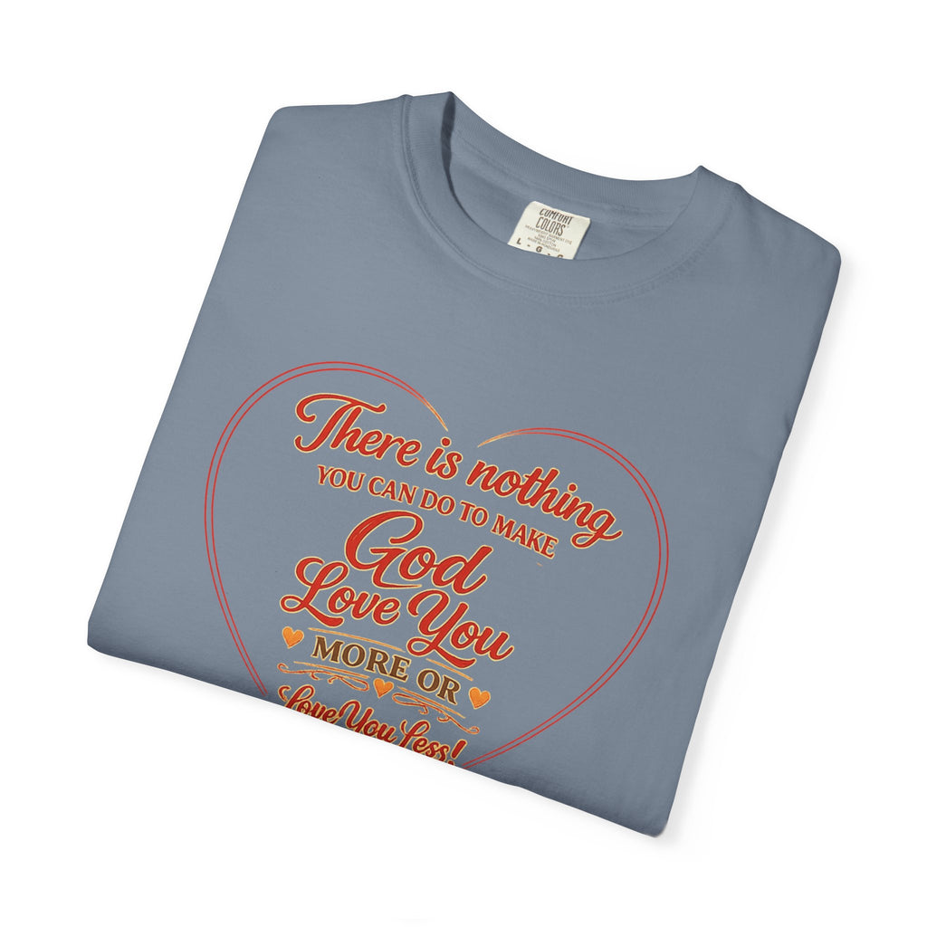 God Loves You Heart T-Shirt — "There is nothing you can do to make God love you more or less"