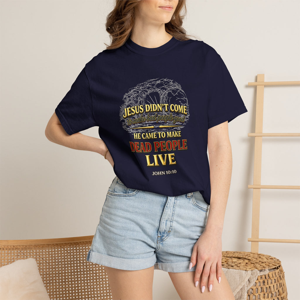 Christian Message T-Shirt — “Jesus Didn't Come To Make Bad People Good” John 11:25 Graphic Tee (Full Armor of God)
