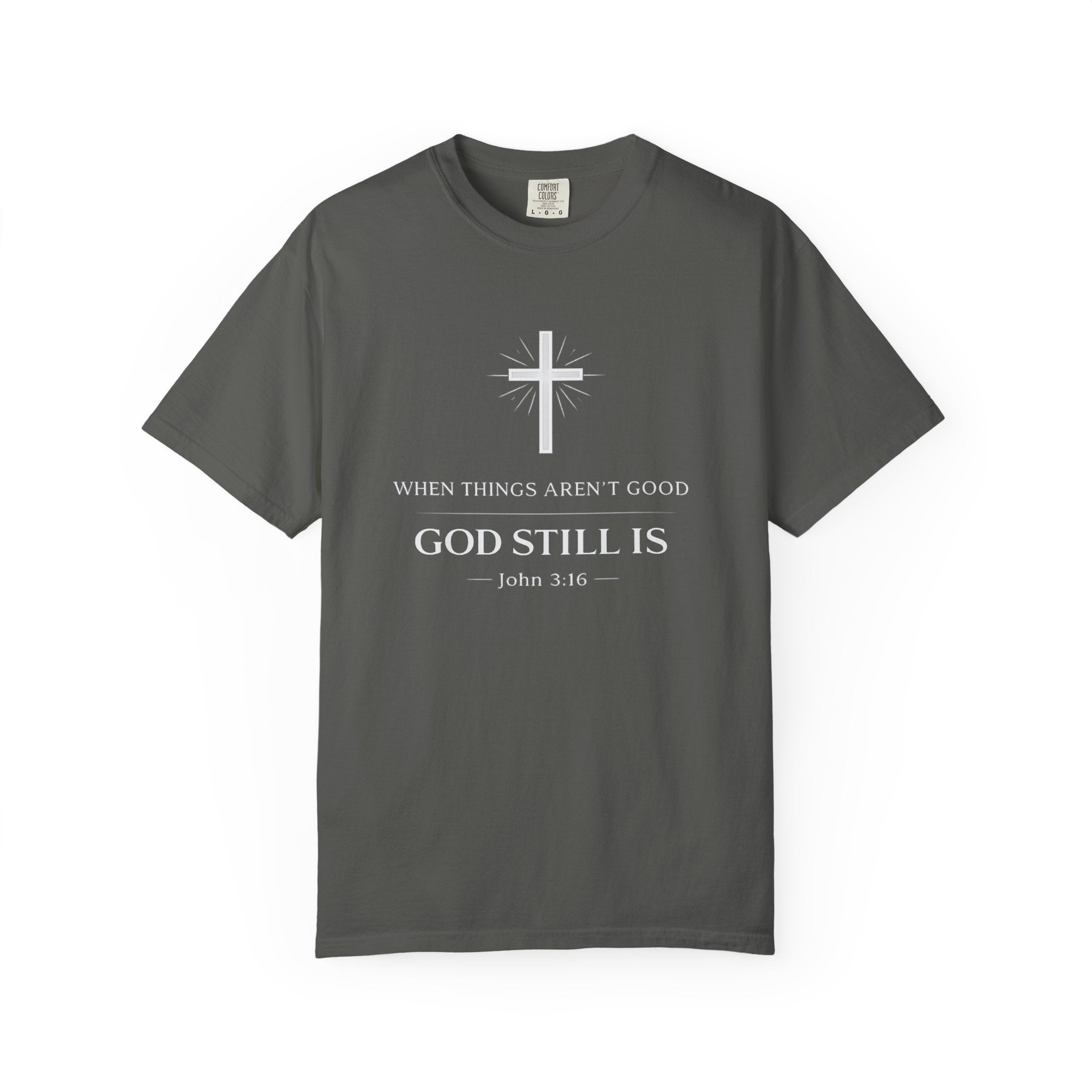 Christian T-Shirt — "When Things Aren't Good God Still Is" (John 3:16)