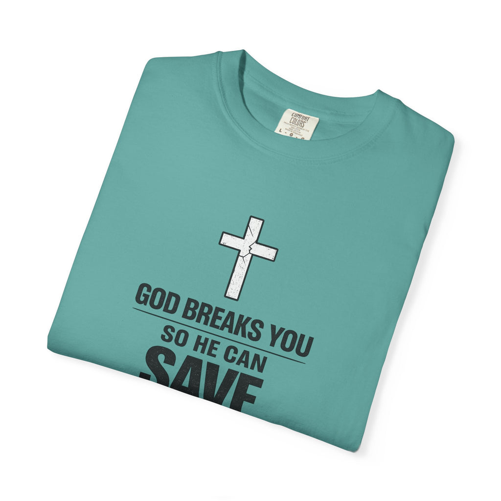 Christian Inspirational T-Shirt — "God Breaks You So He Can Save You" Faith Tee