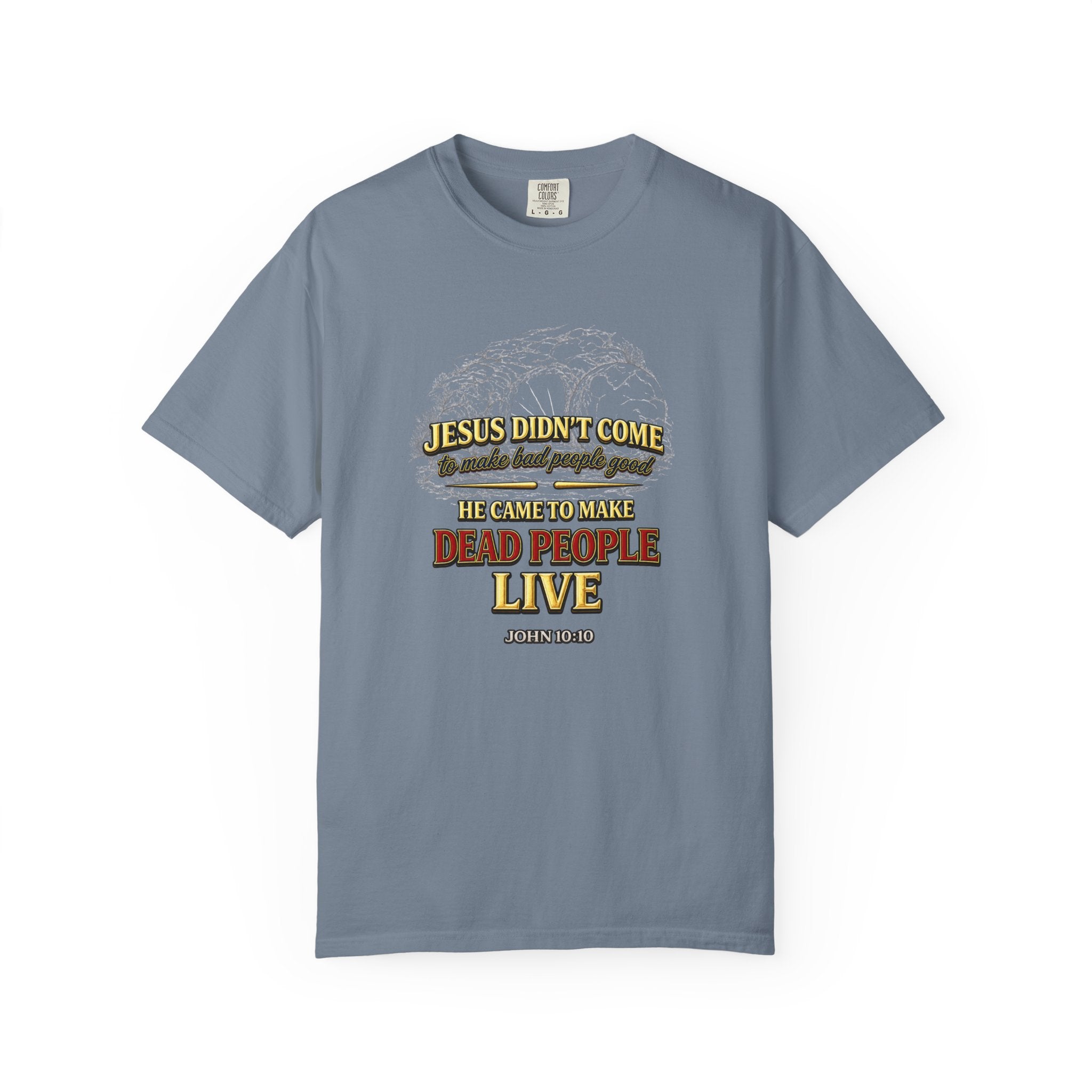 Christian Message T-Shirt — “Jesus Didn't Come To Make Bad People Good” John 11:25 Graphic Tee (Full Armor of God)