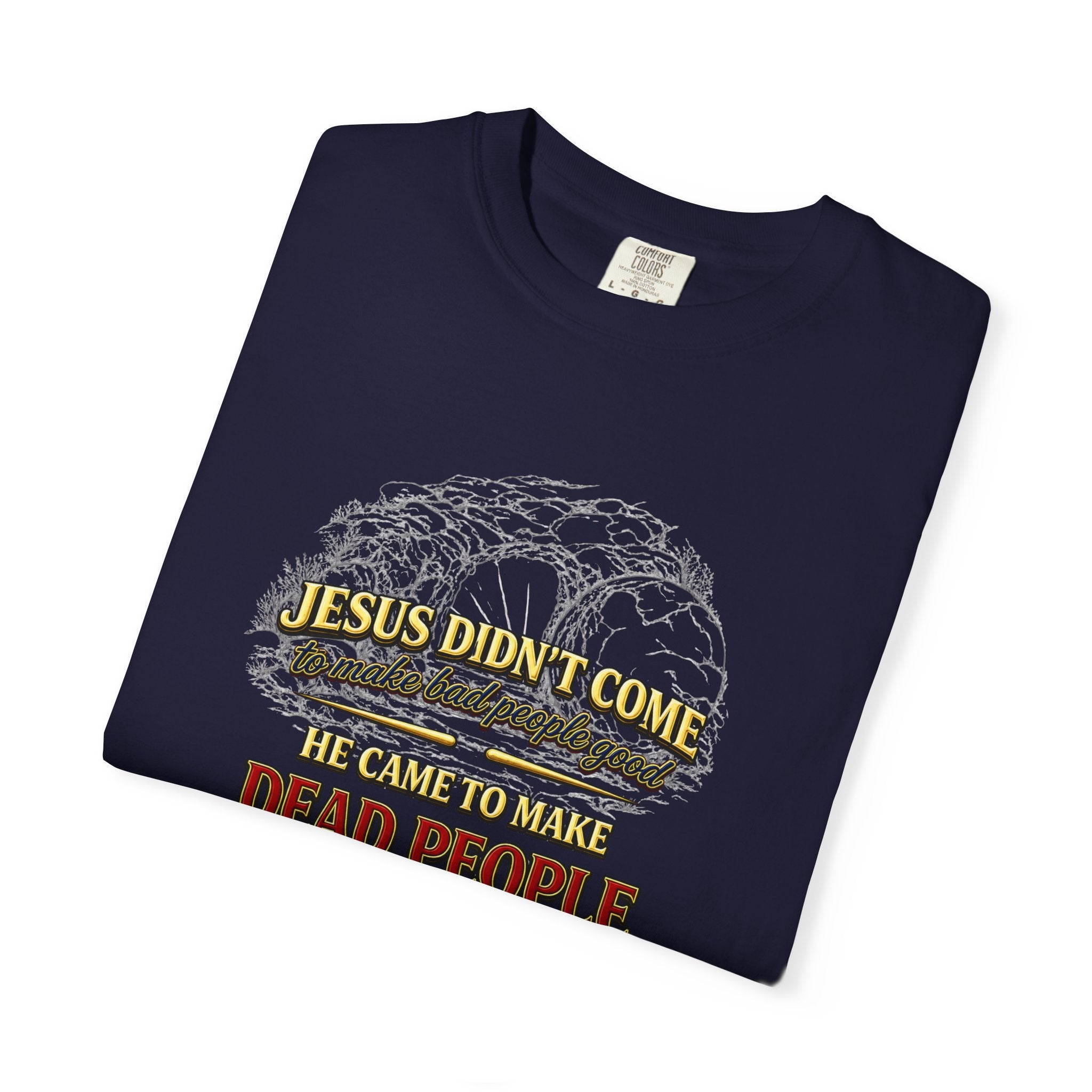 Christian Message T-Shirt — “Jesus Didn't Come To Make Bad People Good” John 11:25 Graphic Tee (Full Armor of God)